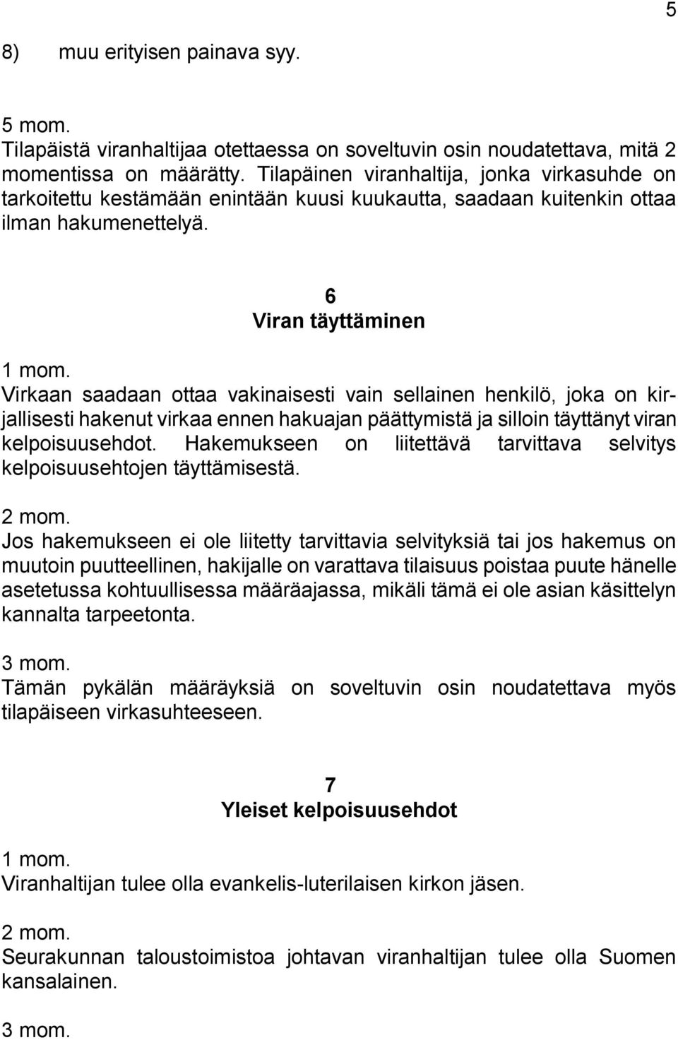 Virkaan saadaan ottaa vakinaisesti vain sellainen henkilö, joka on kirjallisesti hakenut virkaa ennen hakuajan päättymistä ja silloin täyttänyt viran kelpoisuusehdot.