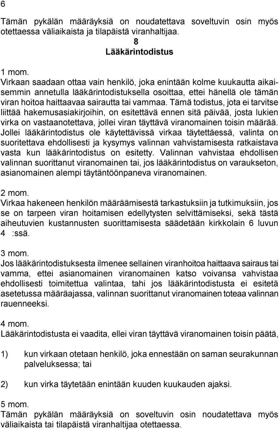 Tämä todistus, jota ei tarvitse liittää hakemusasiakirjoihin, on esitettävä ennen sitä päivää, josta lukien virka on vastaanotettava, jollei viran täyttävä viranomainen toisin määrää.