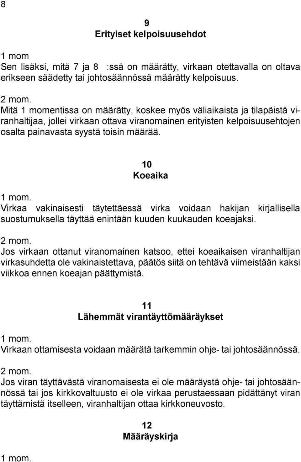 10 ' Koeaika 1 mom. Virkaa vakinaisesti täytettäessä virka voidaan hakijan kirjallisella suostumuksella täyttää enintään kuuden kuukauden koeajaksi.