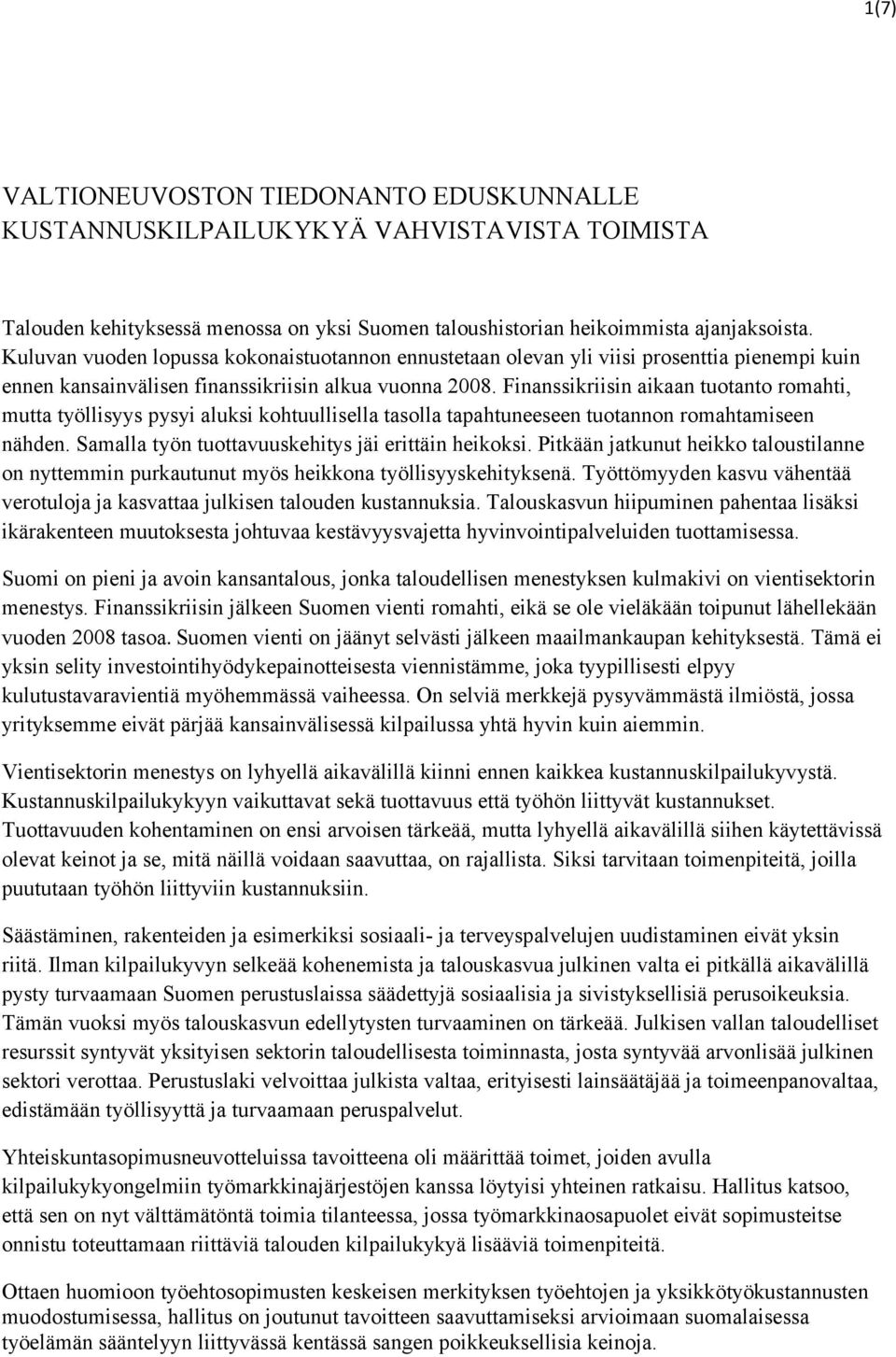 Finanssikriisin aikaan tuotanto romahti, mutta työllisyys pysyi aluksi kohtuullisella tasolla tapahtuneeseen tuotannon romahtamiseen nähden. Samalla työn tuottavuuskehitys jäi erittäin heikoksi.