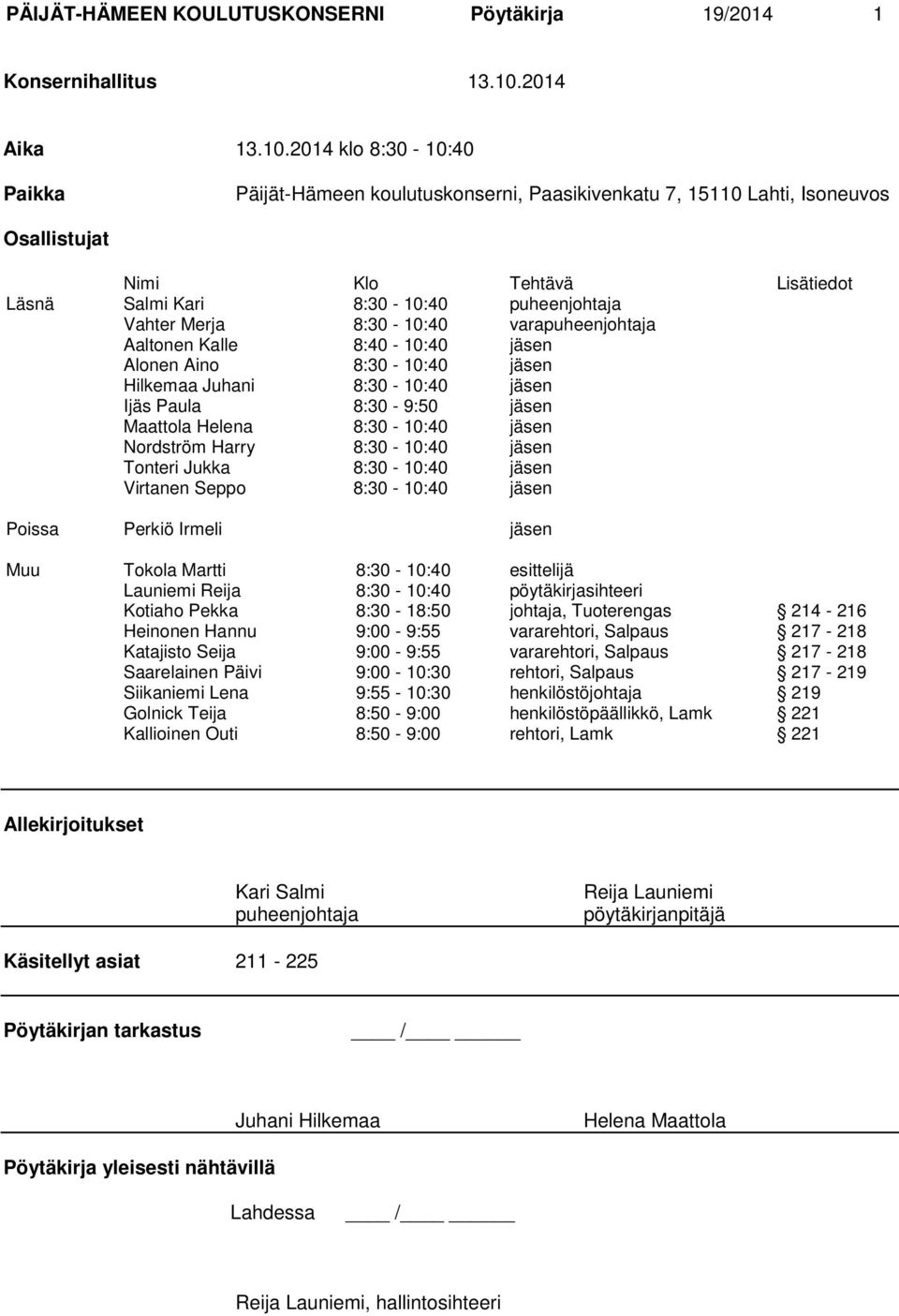 2014 klo 8:30-10:40 Paikka Päijät-Hämeen koulutuskonserni, Paasikivenkatu 7, 15110 Lahti, Isoneuvos Osallistujat Nimi Klo Tehtävä Lisätiedot Läsnä Salmi Kari 8:30-10:40 puheenjohtaja Vahter Merja