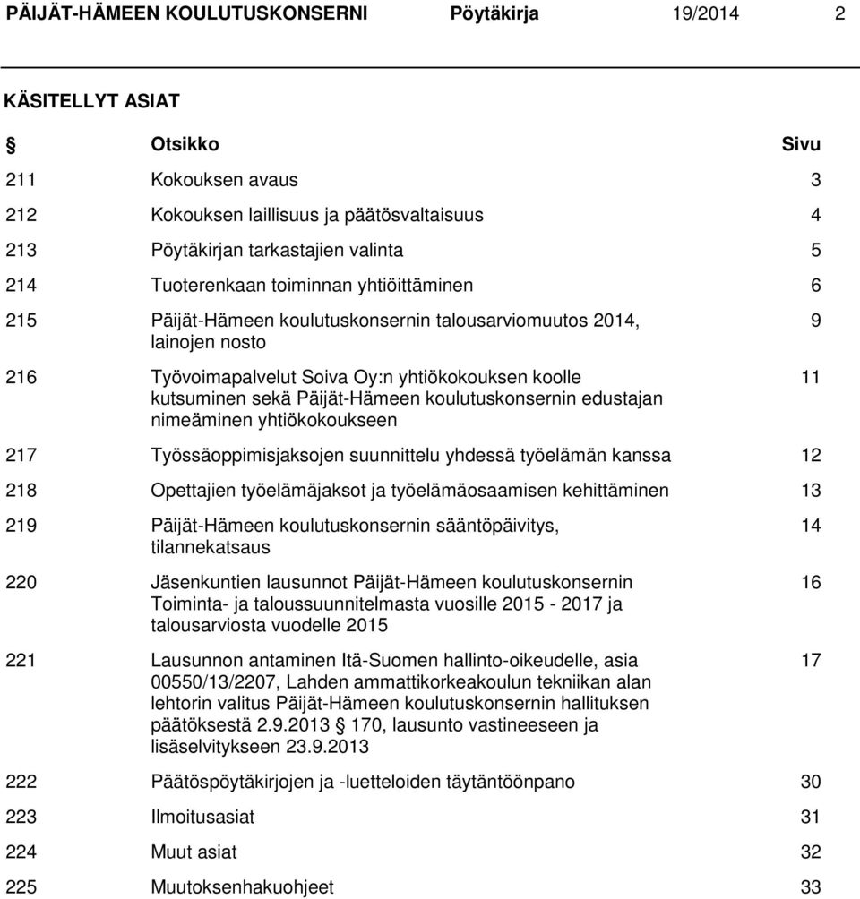 koulutuskonsernin edustajan nimeäminen yhtiökokoukseen 9 11 217 Työssäoppimisjaksojen suunnittelu yhdessä työelämän kanssa 12 218 Opettajien työelämäjaksot ja työelämäosaamisen kehittäminen 13 219