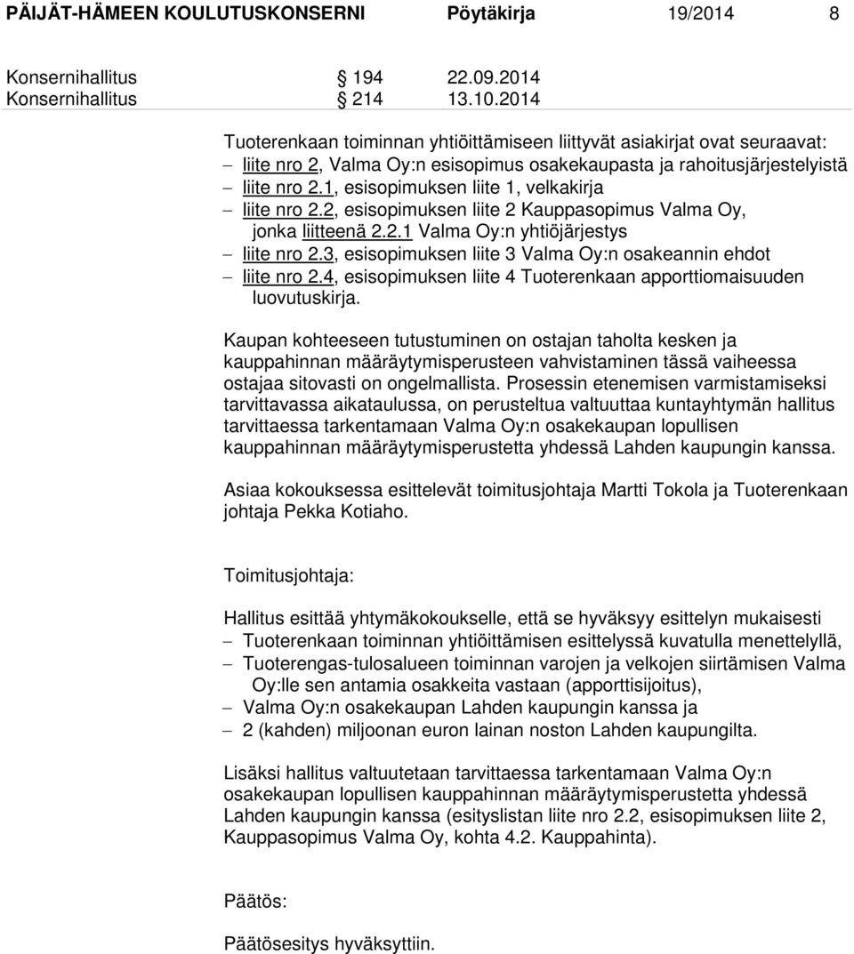 1, esisopimuksen liite 1, velkakirja liite nro 2.2, esisopimuksen liite 2 Kauppasopimus Valma Oy, jonka liitteenä 2.2.1 Valma Oy:n yhtiöjärjestys liite nro 2.