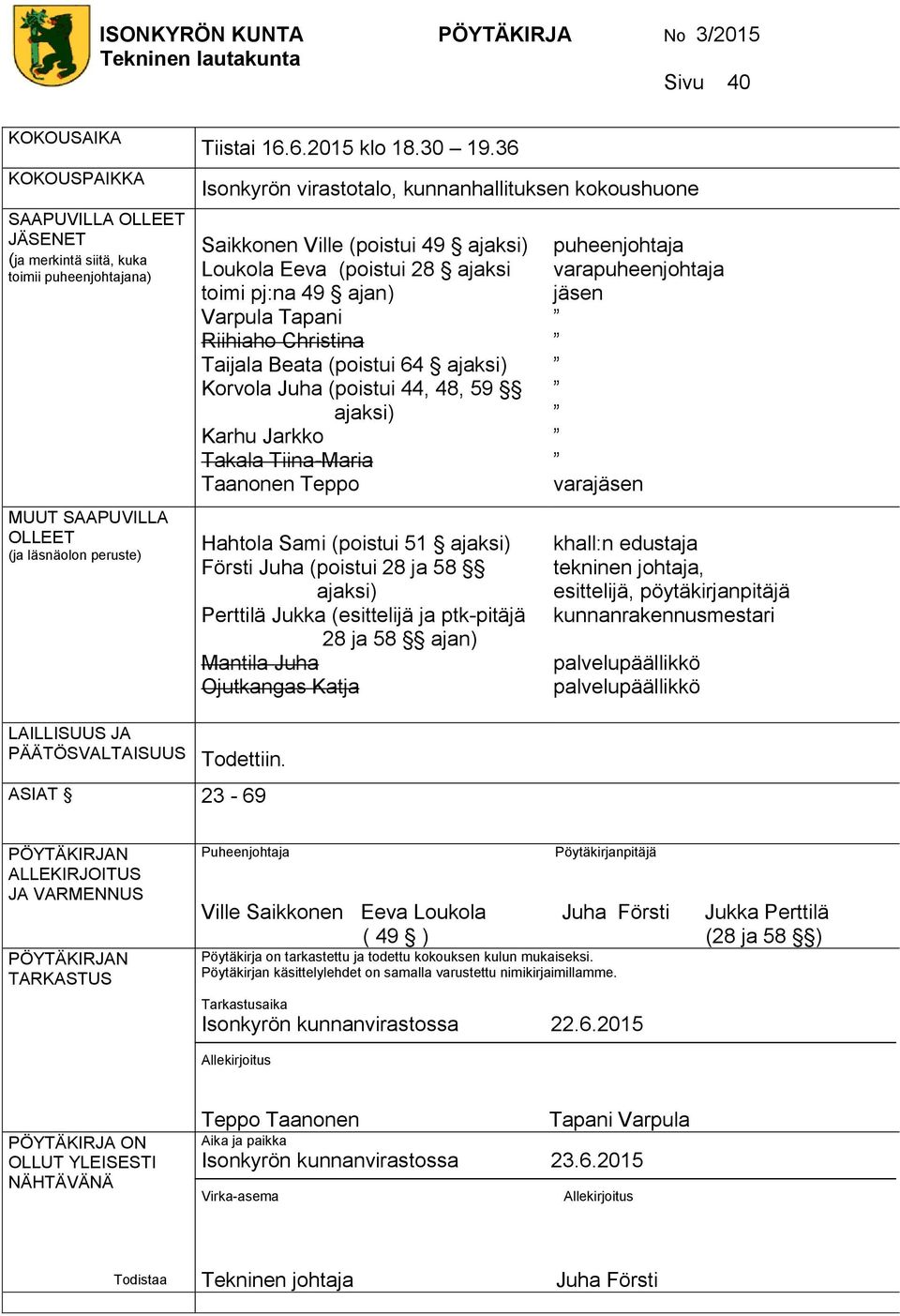 36 Isonkyrön virastotalo, kunnanhallituksen kokoushuone Saikkonen Ville (poistui 49 ajaksi) Loukola Eeva (poistui 28 ajaksi toimi pj:na 49 ajan) Varpula Tapani Riihiaho Christina Taijala Beata