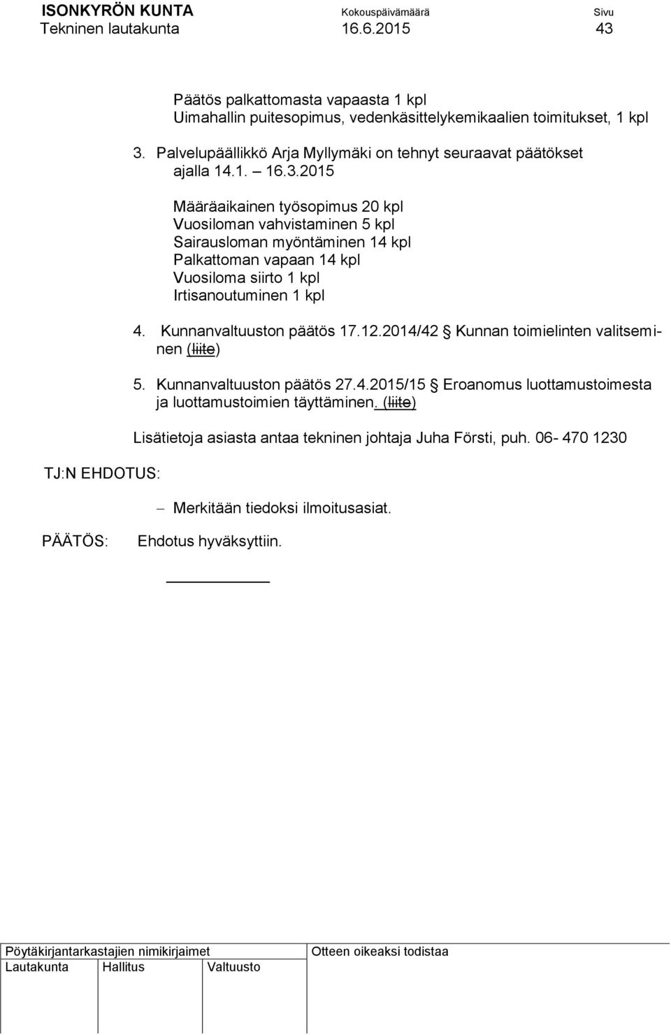 2015 Määräaikainen työsopimus 20 kpl Vuosiloman vahvistaminen 5 kpl Sairausloman myöntäminen 14 kpl Palkattoman vapaan 14 kpl Vuosiloma siirto 1 kpl Irtisanoutuminen 1 kpl