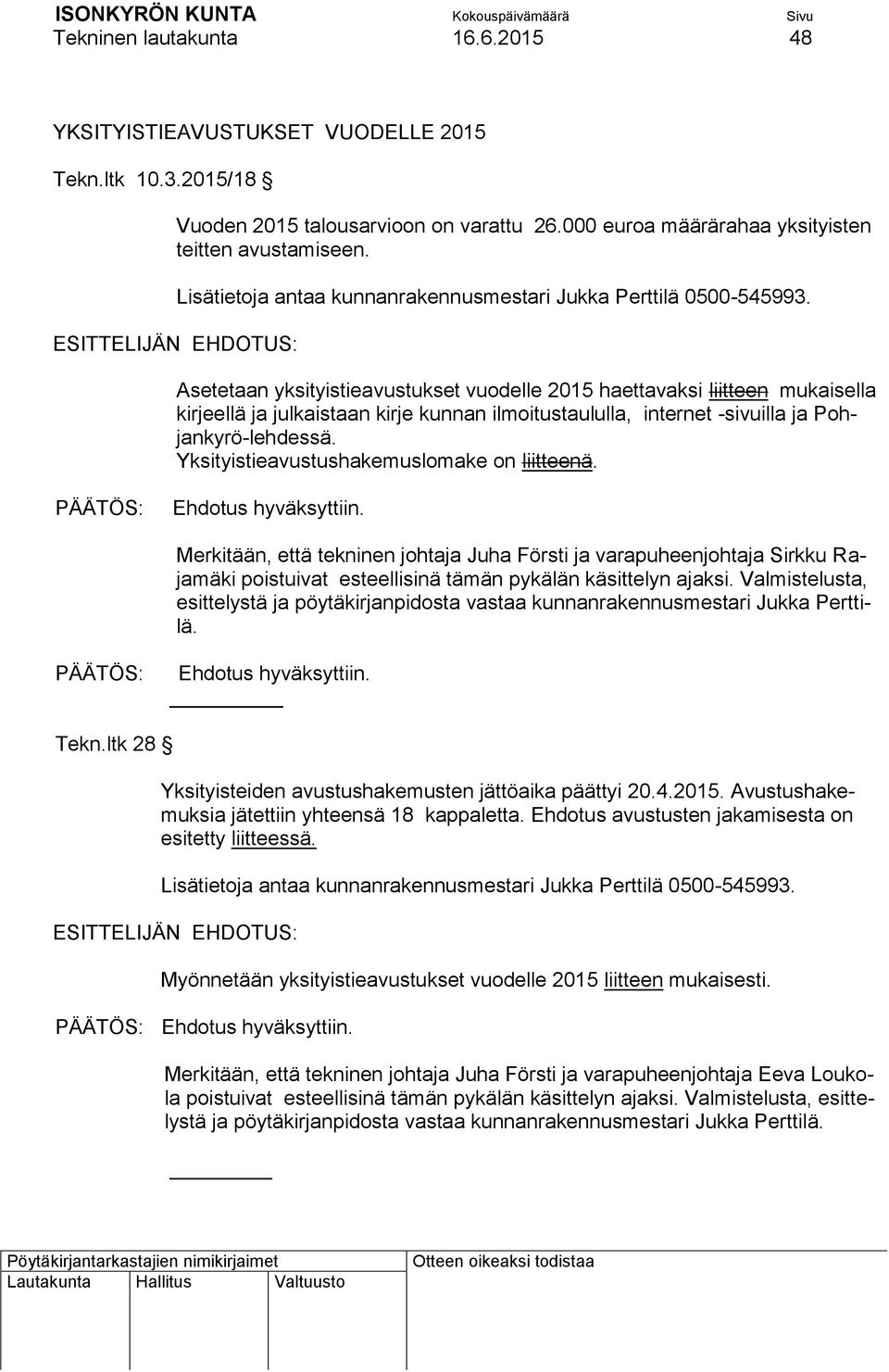 Asetetaan yksityistieavustukset vuodelle 2015 haettavaksi liitteen mukaisella kirjeellä ja julkaistaan kirje kunnan ilmoitustaululla, internet -sivuilla ja Pohjankyrö-lehdessä.