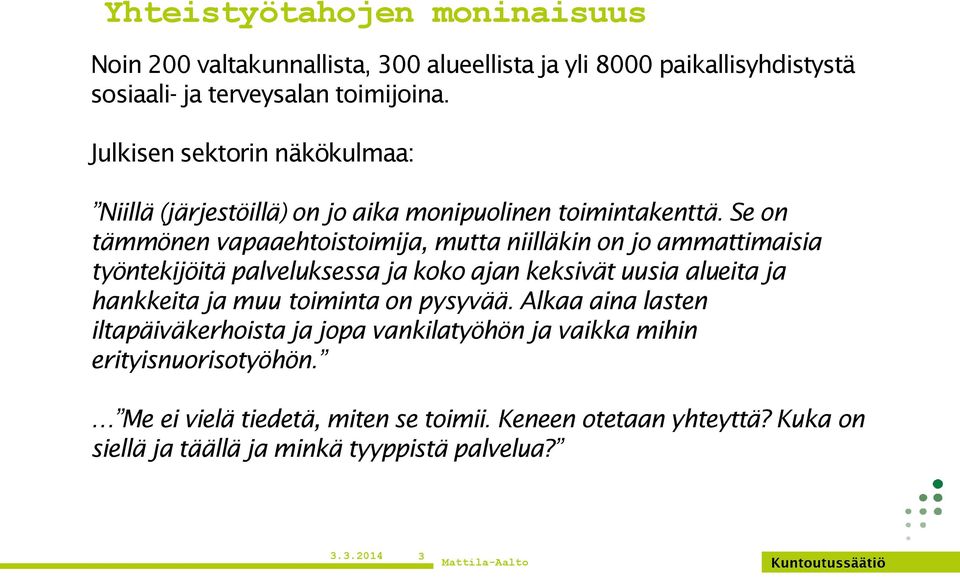 Se on tämmönen vapaaehtoistoimija, mutta niilläkin on jo ammattimaisia työntekijöitä palveluksessa ja koko ajan keksivät uusia alueita ja hankkeita ja muu