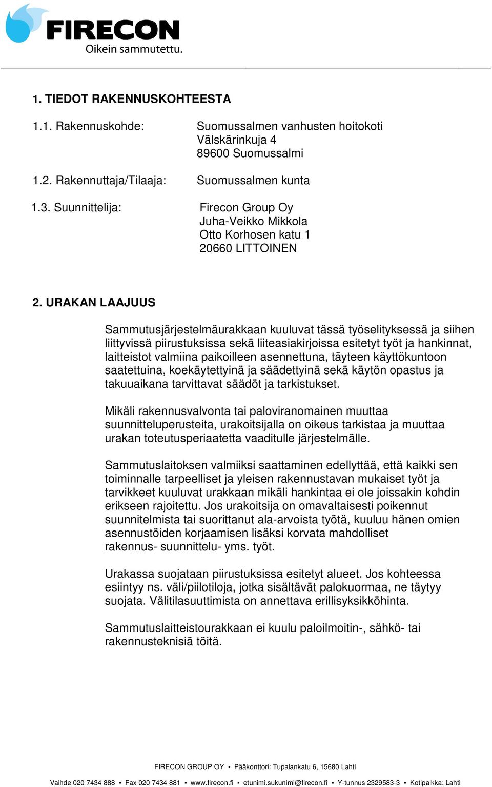 URAKAN LAAJUUS Sammutusjärjestelmäurakkaan kuuluvat tässä työselityksessä ja siihen liittyvissä piirustuksissa sekä liiteasiakirjoissa esitetyt työt ja hankinnat, laitteistot valmiina paikoilleen