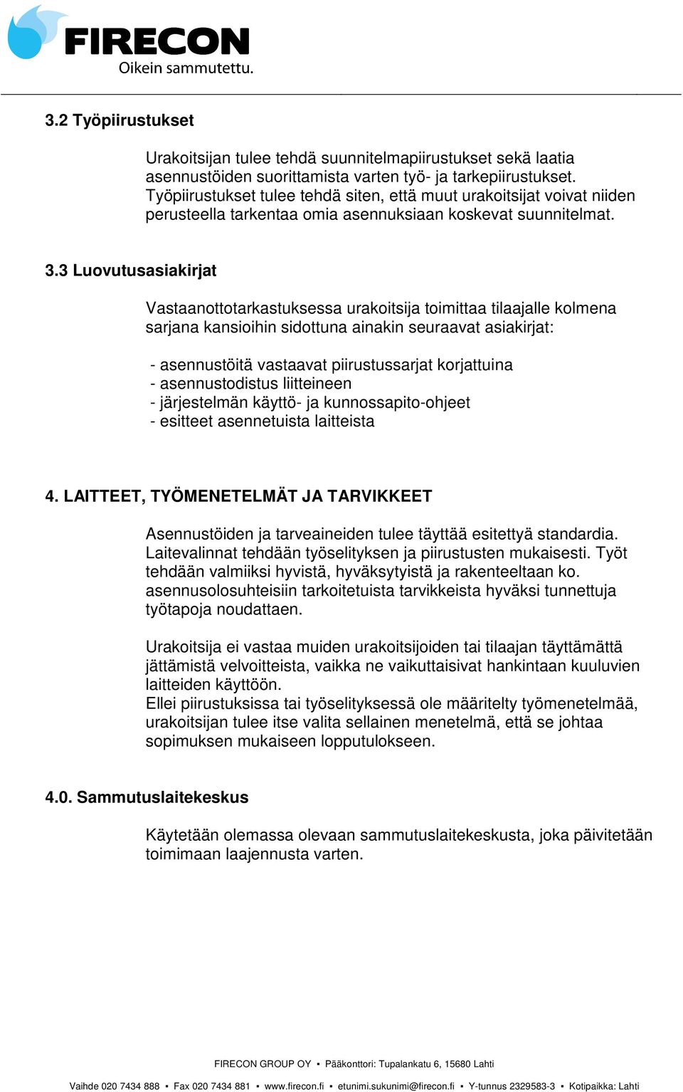 3 Luovutusasiakirjat Vastaanottotarkastuksessa urakoitsija toimittaa tilaajalle kolmena sarjana kansioihin sidottuna ainakin seuraavat asiakirjat: - asennustöitä vastaavat piirustussarjat korjattuina