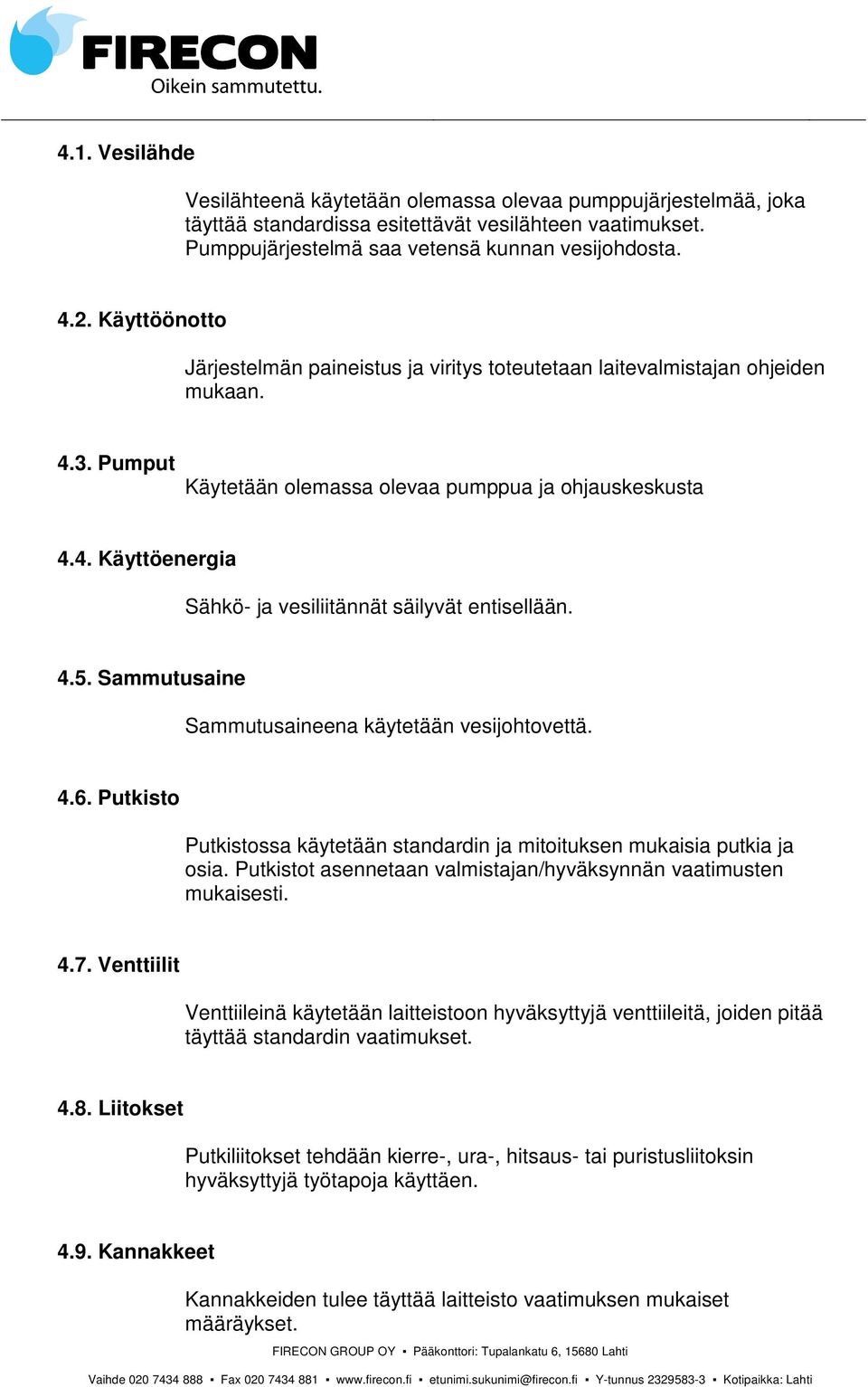 4.5. Sammutusaine Sammutusaineena käytetään vesijohtovettä. 4.6. Putkisto Putkistossa käytetään standardin ja mitoituksen mukaisia putkia ja osia.