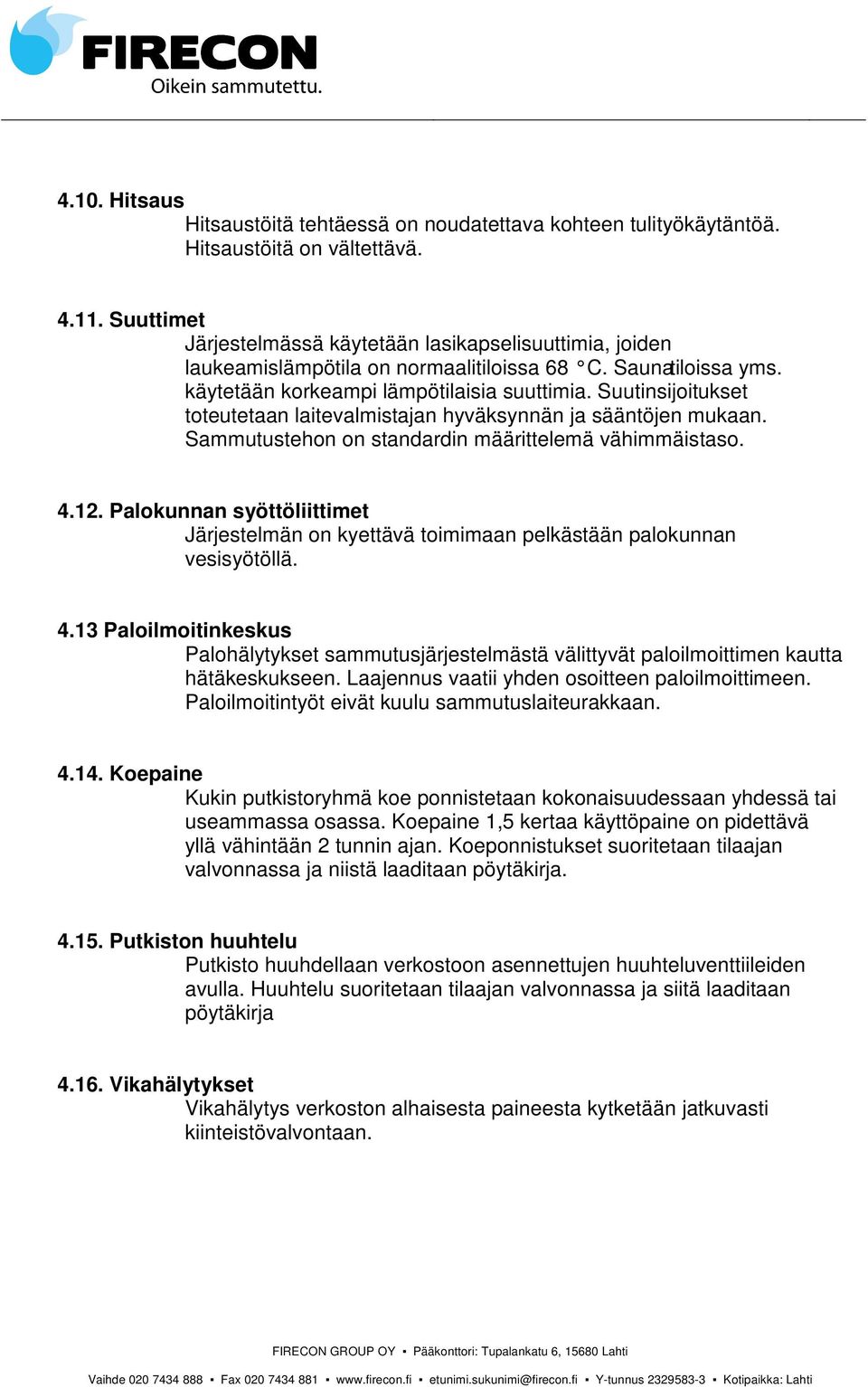 Suutinsijoitukset toteutetaan laitevalmistajan hyväksynnän ja sääntöjen mukaan. Sammutustehon on standardin määrittelemä vähimmäistaso. 4.12.