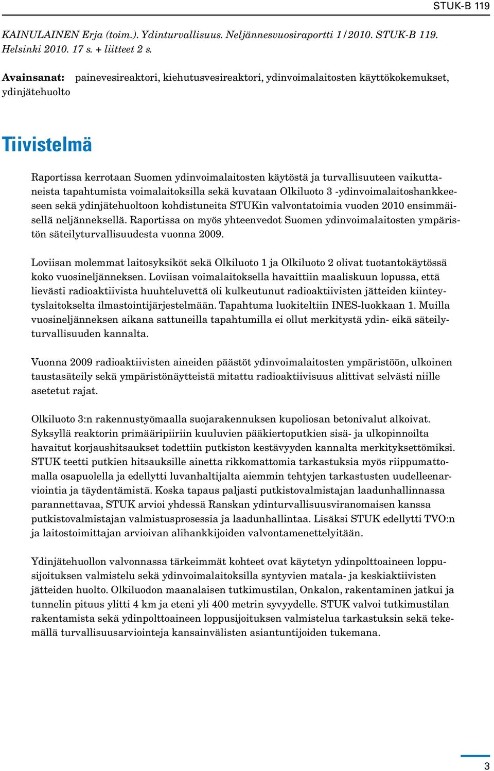 vaikuttaneista tapahtumista voimalaitoksilla sekä kuvataan Olkiluoto 3 -ydinvoimalaitoshankkeeseen sekä ydinjätehuoltoon kohdistuneita STUKin valvontatoimia vuoden 2010 ensimmäisellä neljänneksellä.