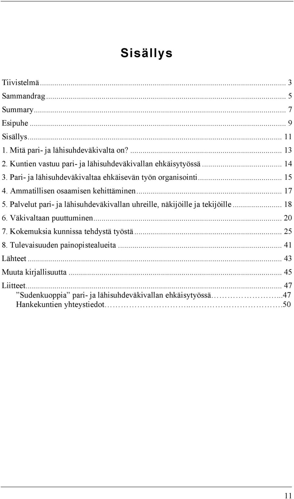 Ammatillisen osaamisen kehittäminen... 17 5. Palvelut pari- ja lähisuhdeväkivallan uhreille, näkijöille ja tekijöille... 18 6. Väkivaltaan puuttuminen... 20 7.