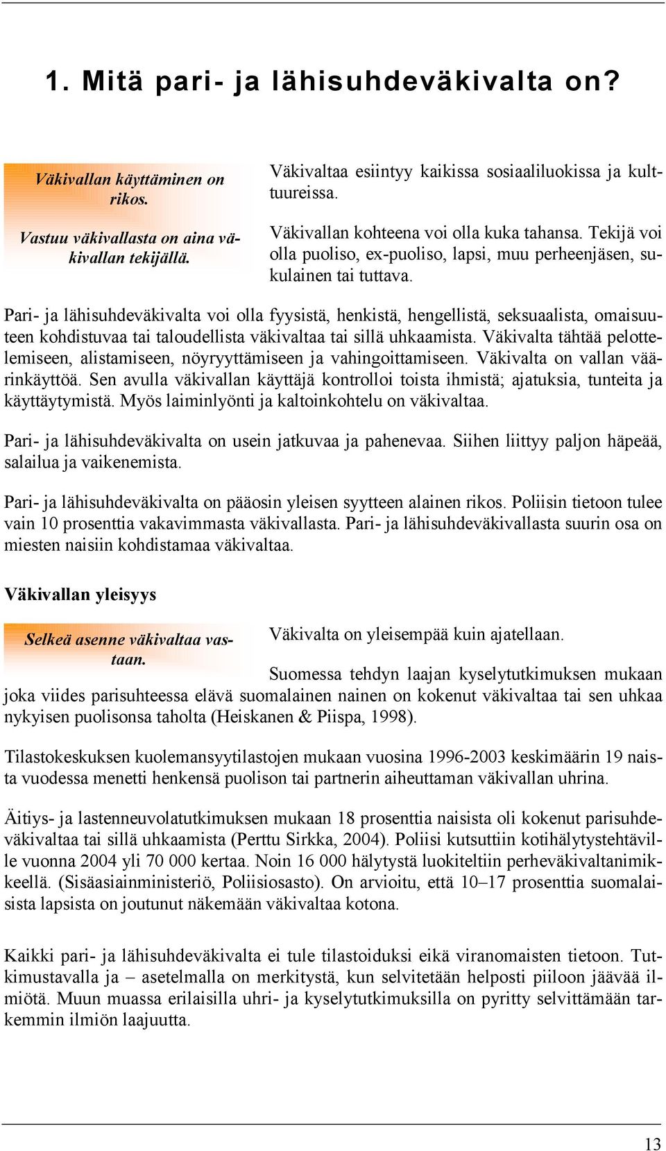 Pari- ja lähisuhdeväkivalta voi olla fyysistä, henkistä, hengellistä, seksuaalista, omaisuuteen kohdistuvaa tai taloudellista väkivaltaa tai sillä uhkaamista.