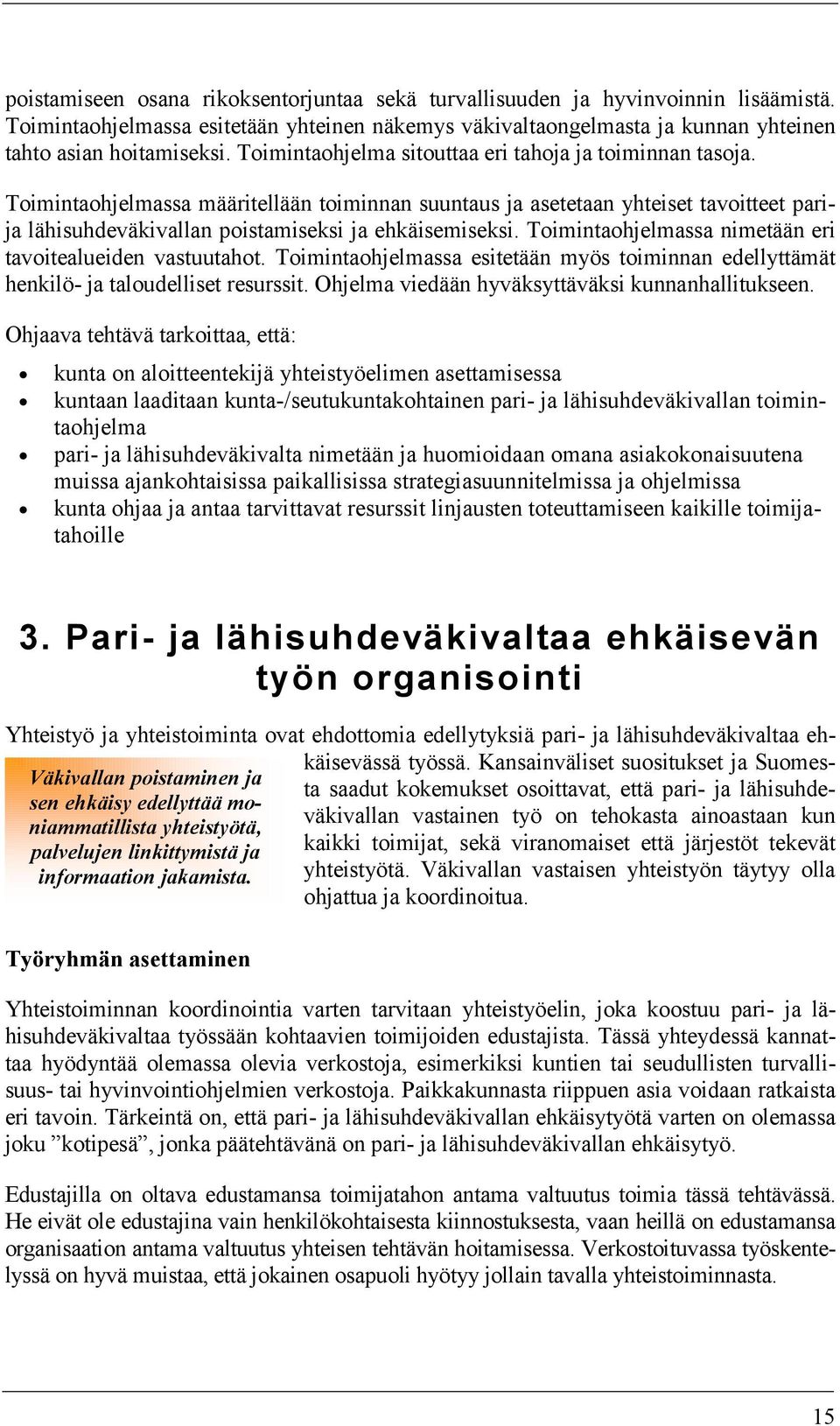 Toimintaohjelmassa määritellään toiminnan suuntaus ja asetetaan yhteiset tavoitteet parija lähisuhdeväkivallan poistamiseksi ja ehkäisemiseksi.