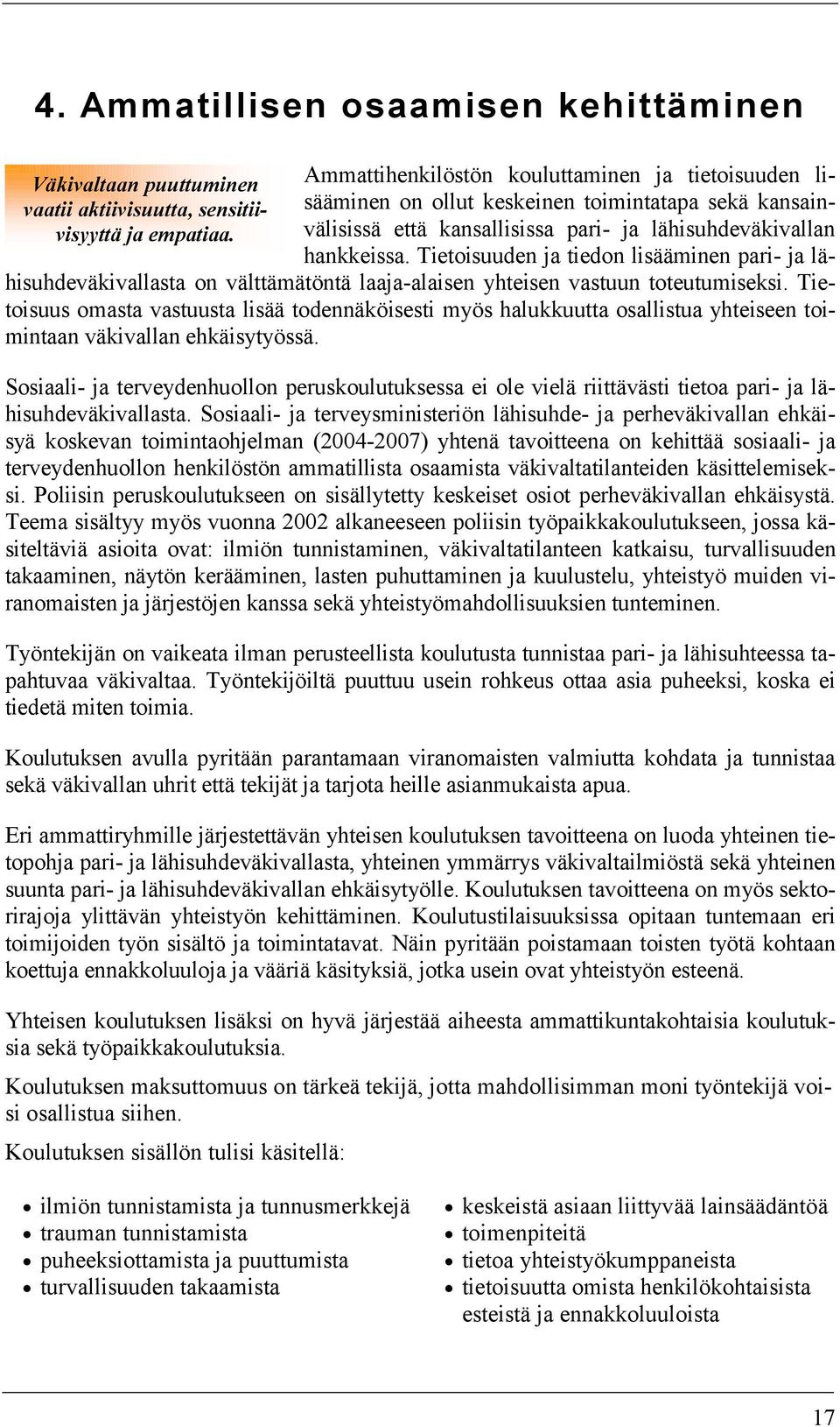 Tietoisuuden ja tiedon lisääminen pari- ja lähisuhdeväkivallasta on välttämätöntä laaja-alaisen yhteisen vastuun toteutumiseksi.