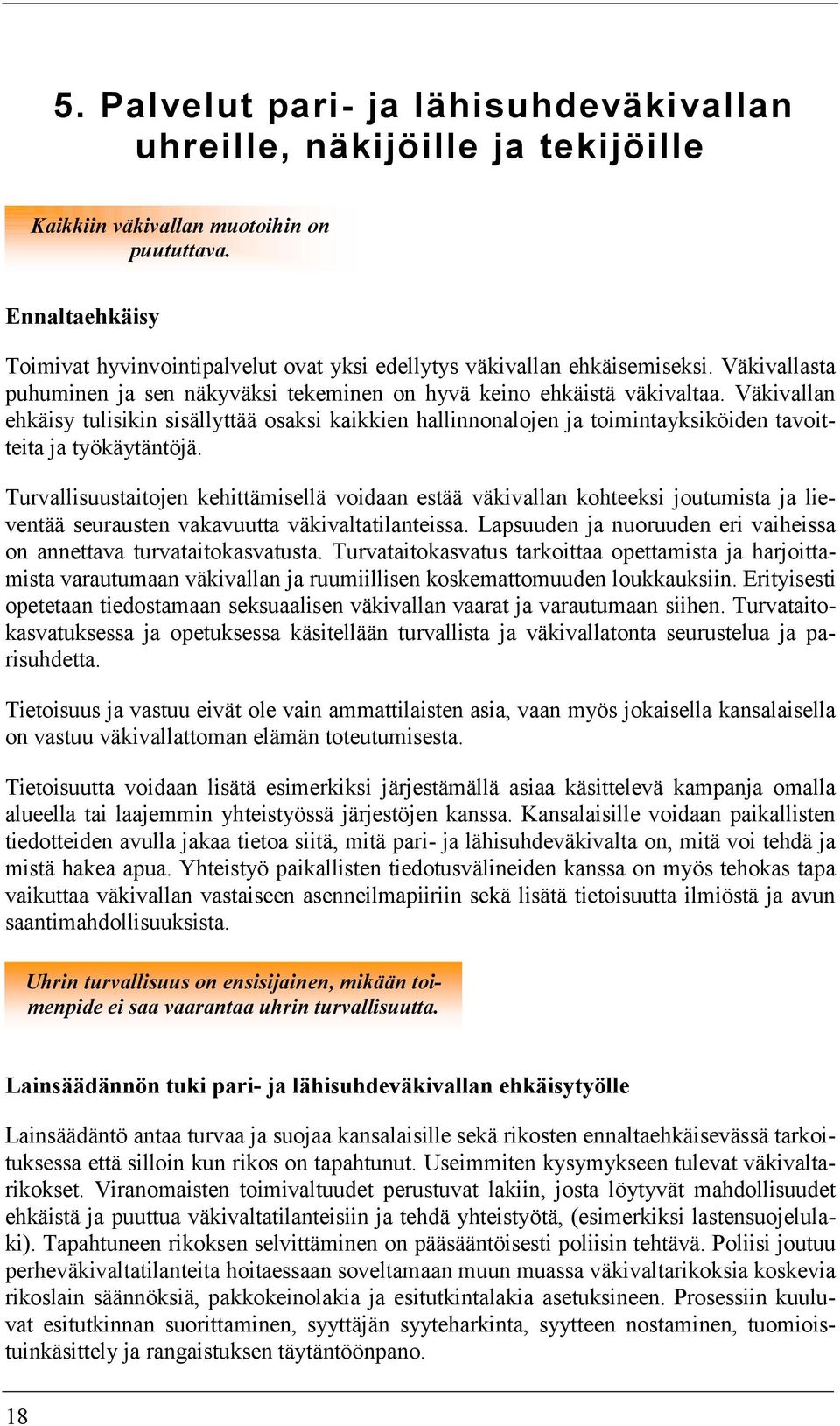 Väkivallan ehkäisy tulisikin sisällyttää osaksi kaikkien hallinnonalojen ja toimintayksiköiden tavoitteita ja työkäytäntöjä.