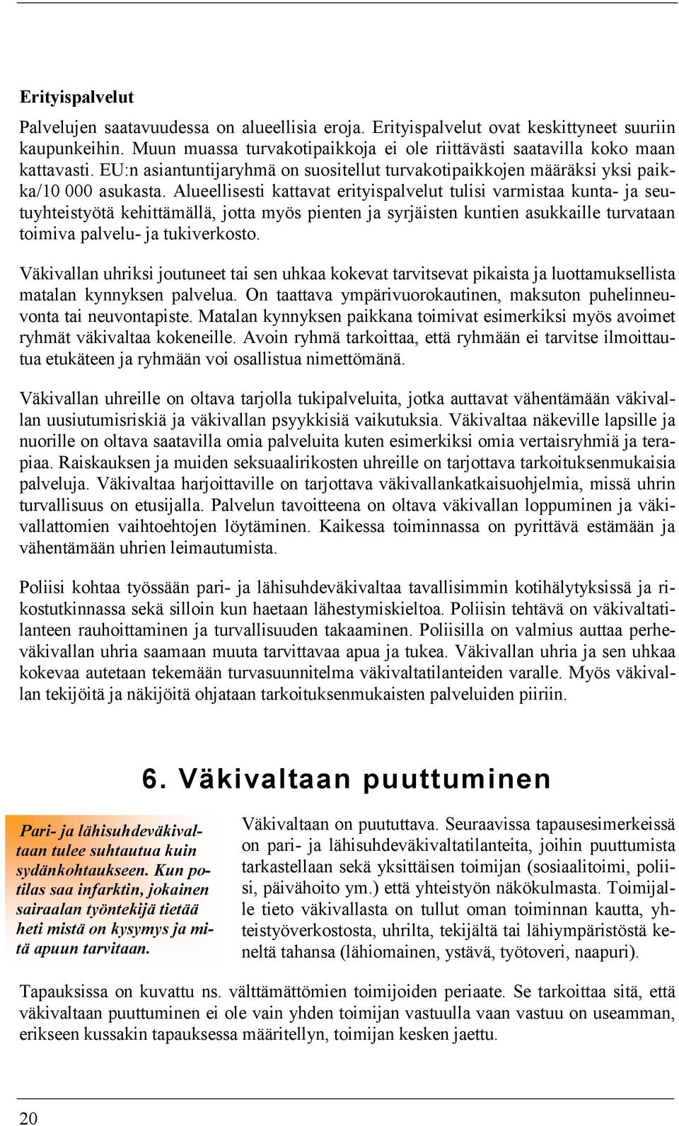 Alueellisesti kattavat erityispalvelut tulisi varmistaa kunta- ja seutuyhteistyötä kehittämällä, jotta myös pienten ja syrjäisten kuntien asukkaille turvataan toimiva palvelu- ja tukiverkosto.