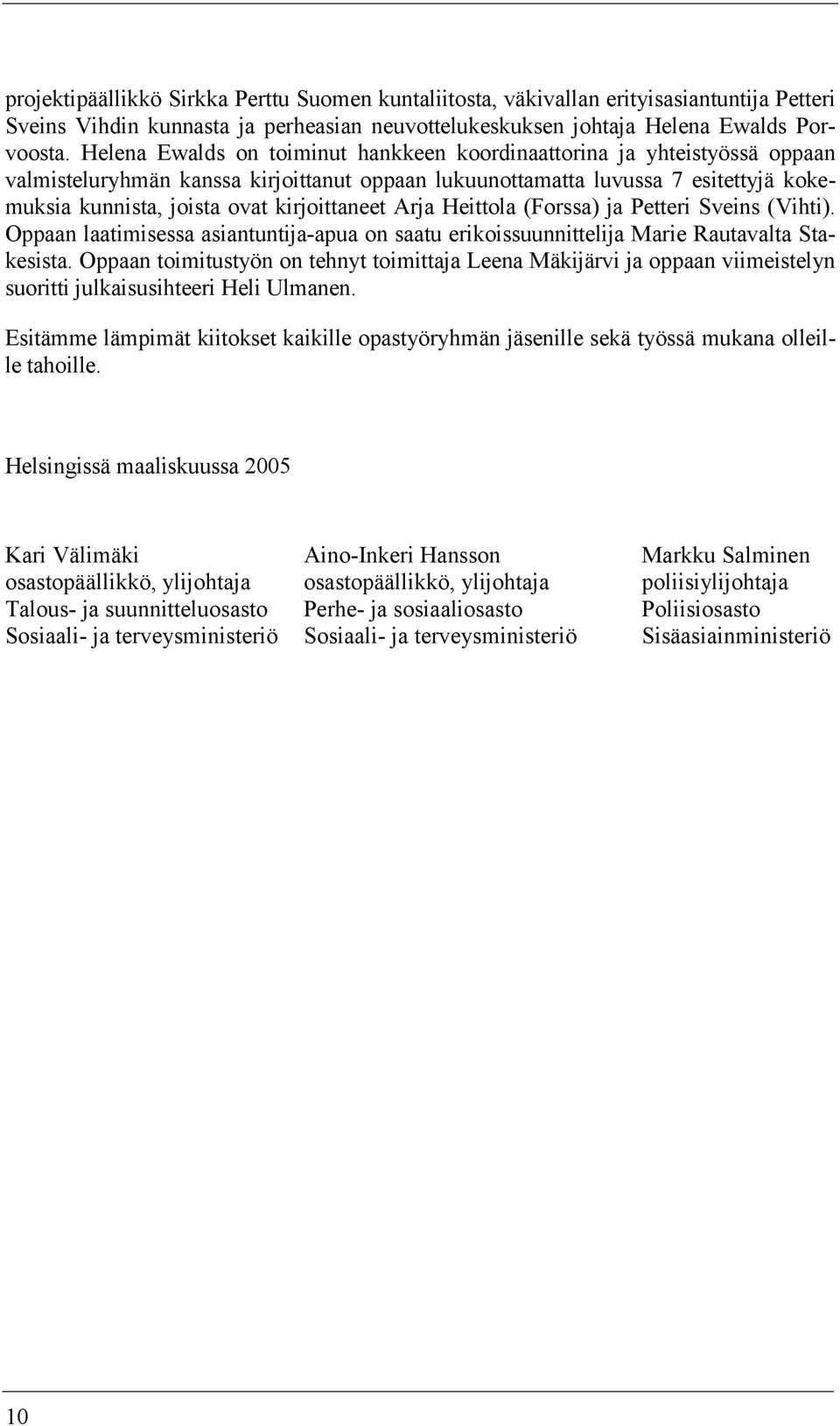 kirjoittaneet Arja Heittola (Forssa) ja Petteri Sveins (Vihti). Oppaan laatimisessa asiantuntija-apua on saatu erikoissuunnittelija Marie Rautavalta Stakesista.