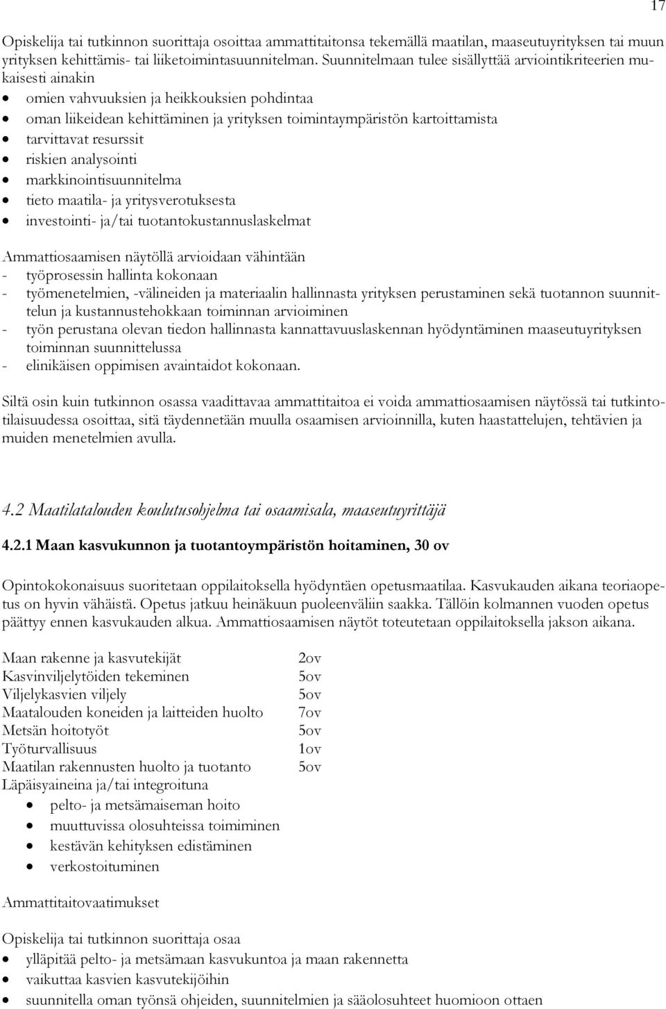 tarvittavat resurssit riskien analysointi markkinointisuunnitelma tieto maatila- ja yritysverotuksesta investointi- ja/tai tuotantokustannuslaskelmat Ammattiosaamisen näytöllä arvioidaan vähintään -