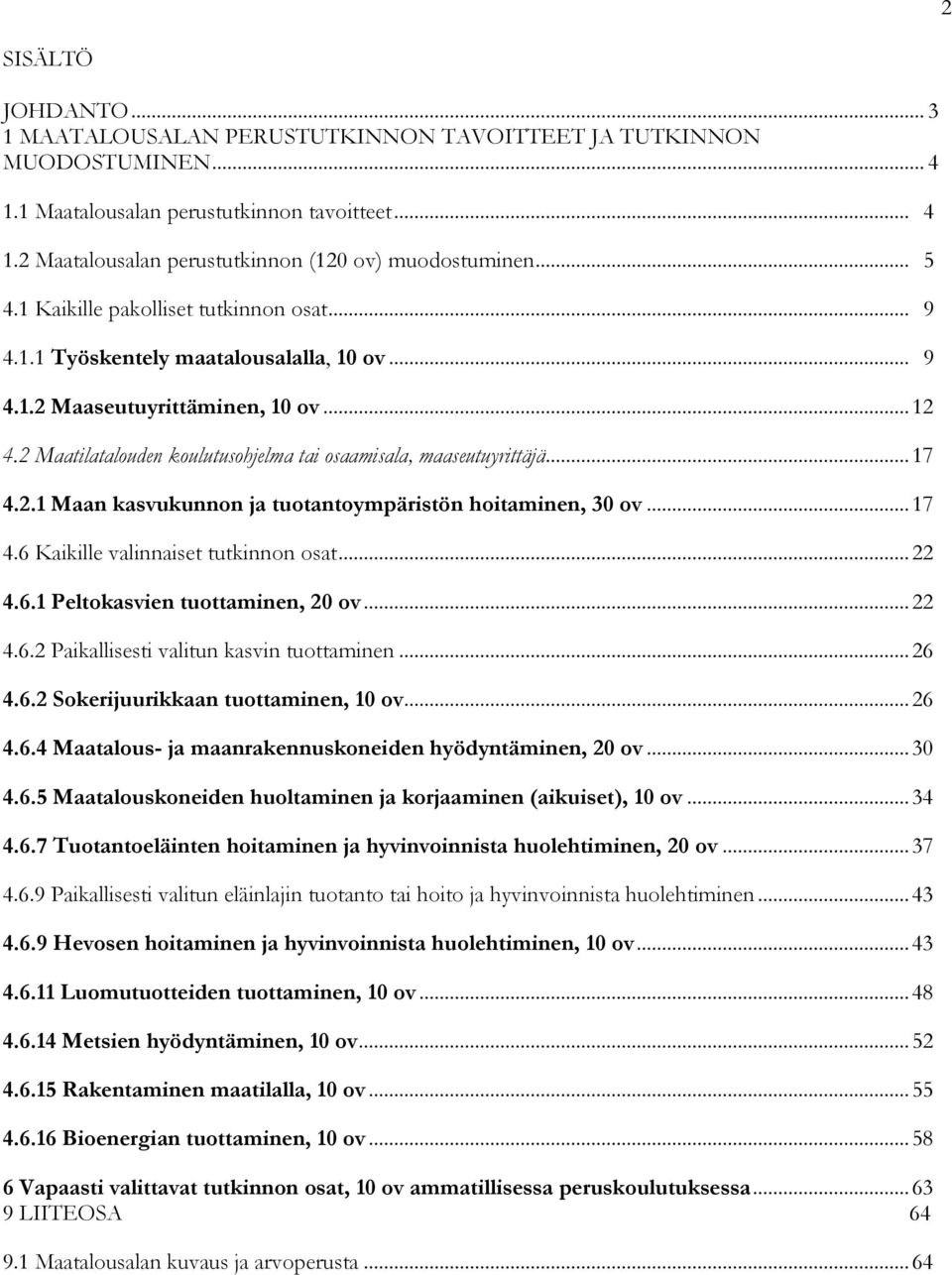 2 Maatilatalouden koulutusohjelma tai osaamisala, maaseutuyrittäjä... 17 4.2.1 Maan kasvukunnon ja tuotantoympäristön hoitaminen, 30 ov... 17 4.6 Kaikille valinnaiset tutkinnon osat... 22 4.6.1 Peltokasvien tuottaminen, 20 ov.