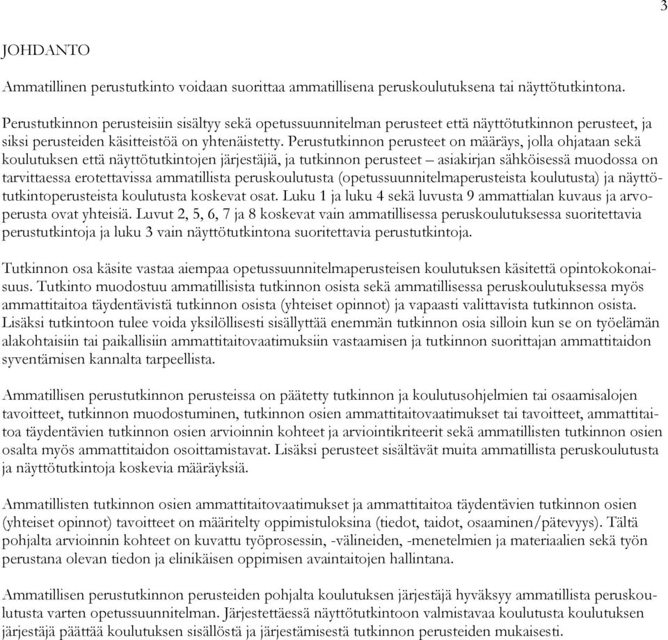 Perustutkinnon perusteet on määräys, jolla ohjataan sekä koulutuksen että näyttötutkintojen järjestäjiä, ja tutkinnon perusteet asiakirjan sähköisessä muodossa on tarvittaessa erotettavissa