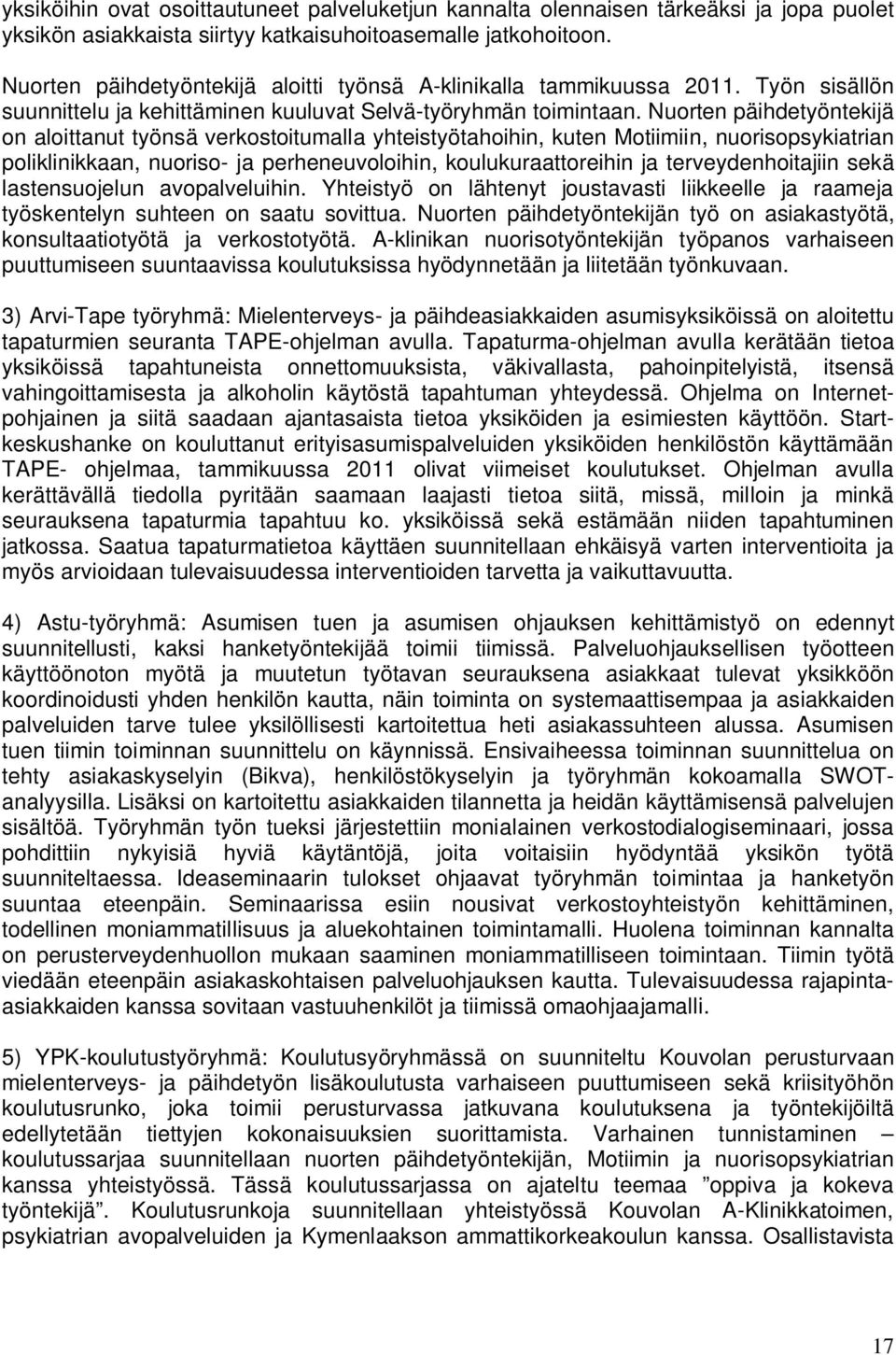 Nuorten päihdetyöntekijä on aloittanut työnsä verkostoitumalla yhteistyötahoihin, kuten Motiimiin, nuorisopsykiatrian poliklinikkaan, nuoriso- ja perheneuvoloihin, koulukuraattoreihin ja