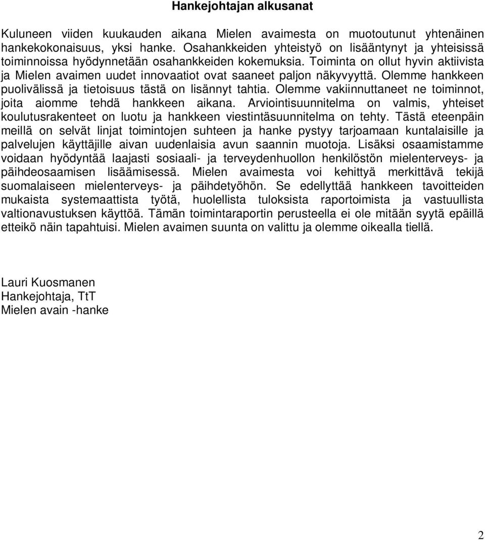 Toiminta on ollut hyvin aktiivista ja Mielen avaimen uudet innovaatiot ovat saaneet paljon näkyvyyttä. Olemme hankkeen puolivälissä ja tietoisuus tästä on lisännyt tahtia.