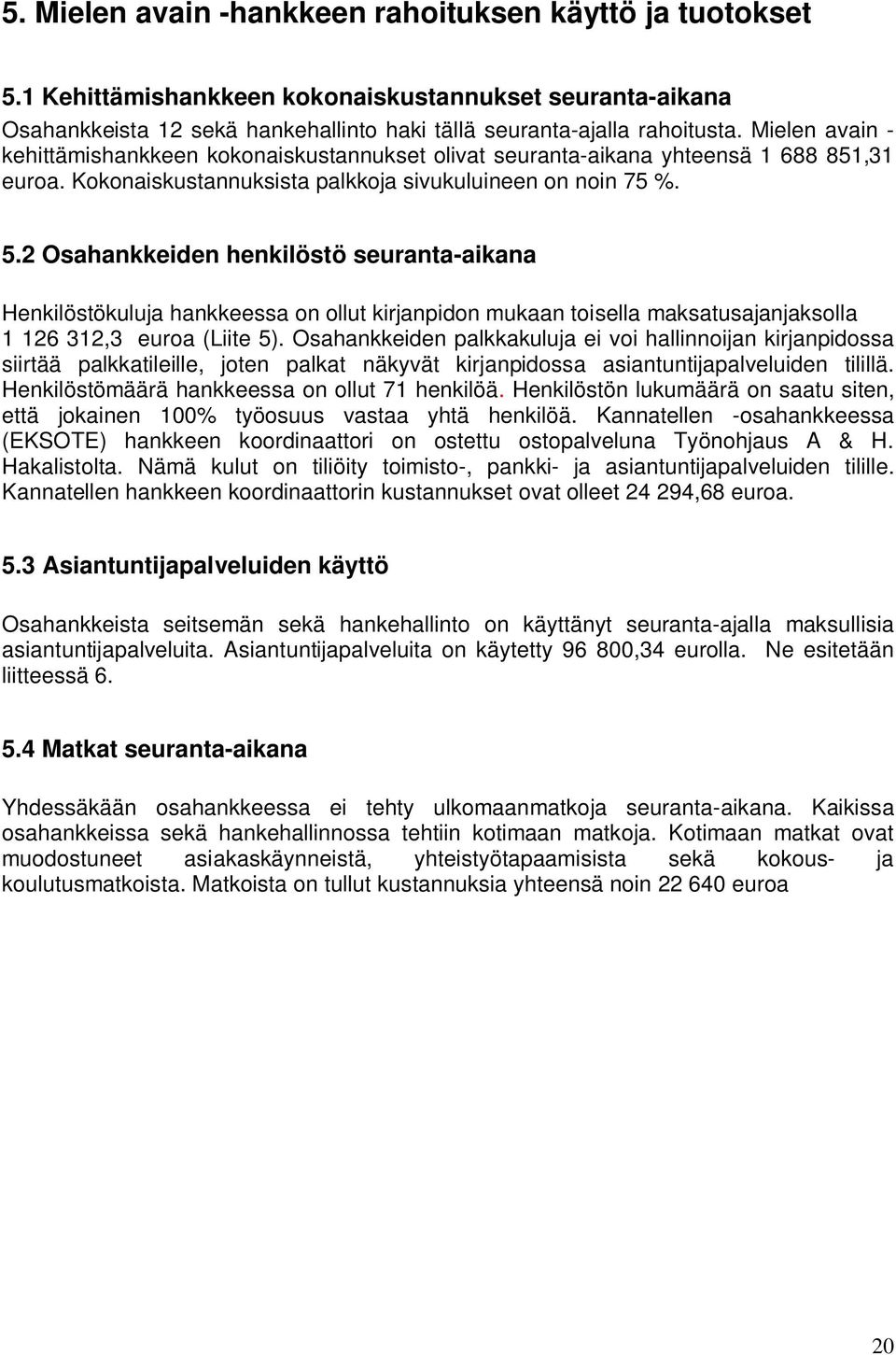 2 Osahankkeiden henkilöstö seuranta-aikana Henkilöstökuluja hankkeessa on ollut kirjanpidon mukaan toisella maksatusajanjaksolla 1 126 312,3 euroa (Liite 5).