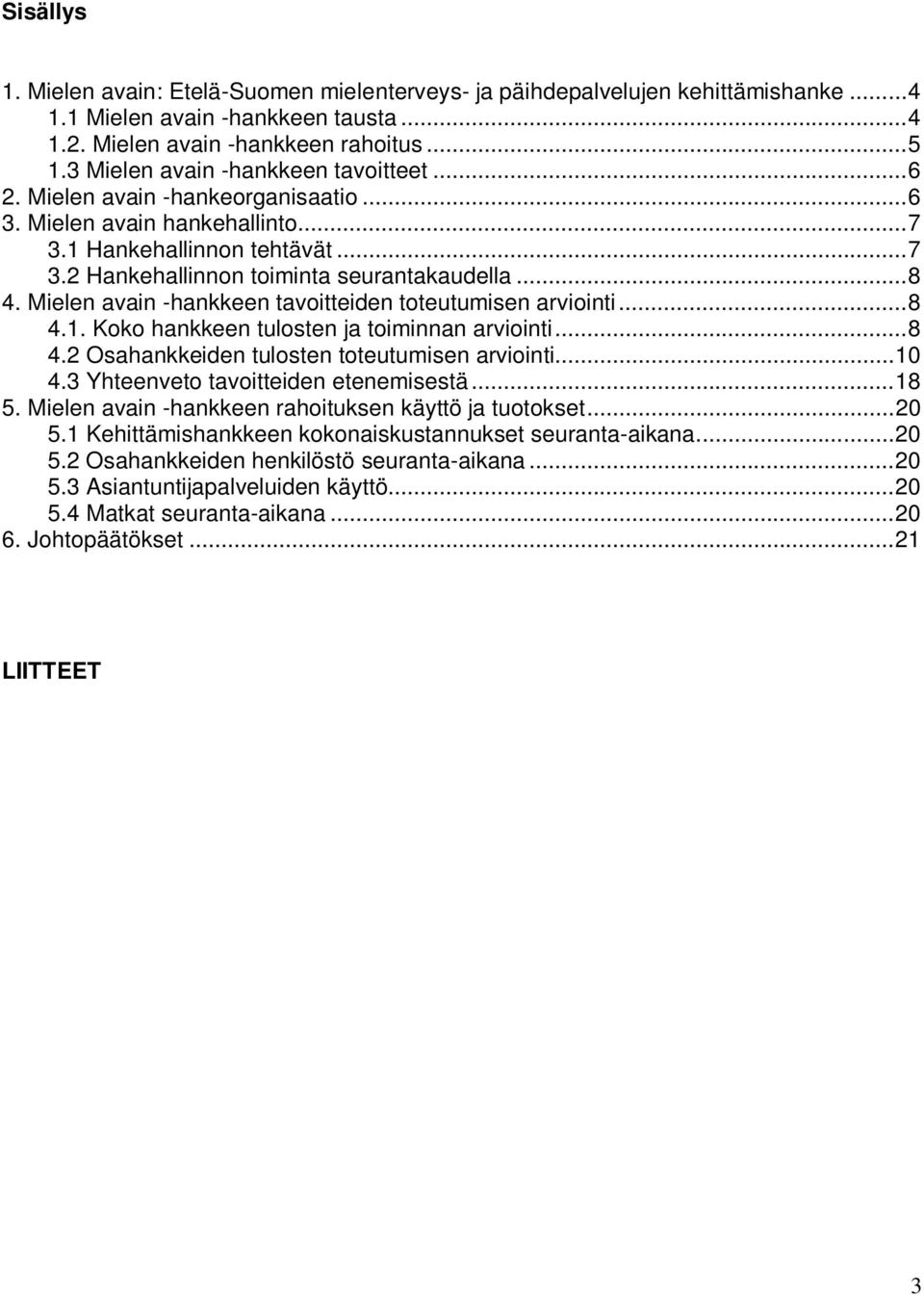 Mielen avain -hankkeen tavoitteiden toteutumisen arviointi...8 4.1. Koko hankkeen tulosten ja toiminnan arviointi...8 4.2 Osahankkeiden tulosten toteutumisen arviointi...10 4.