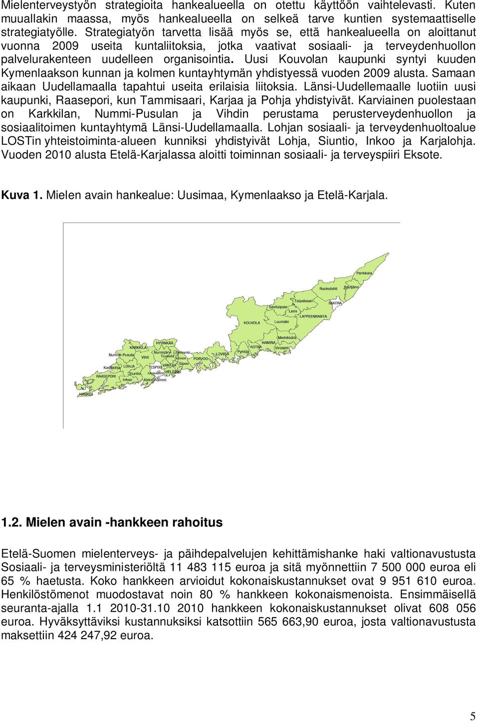 Uusi Kouvolan kaupunki syntyi kuuden Kymenlaakson kunnan ja kolmen kuntayhtymän yhdistyessä vuoden 2009 alusta. Samaan aikaan Uudellamaalla tapahtui useita erilaisia liitoksia.