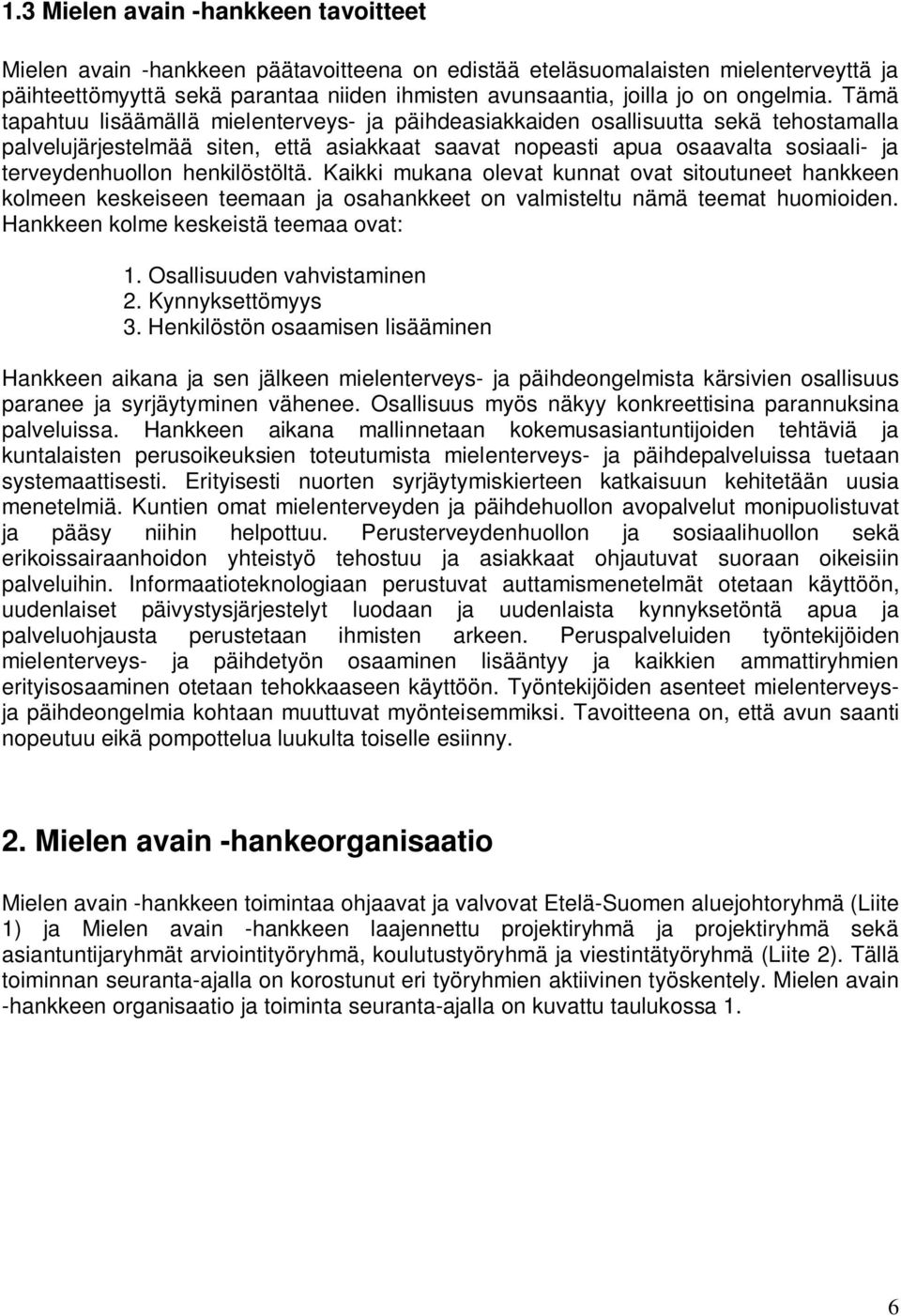 Tämä tapahtuu lisäämällä mielenterveys- ja päihdeasiakkaiden osallisuutta sekä tehostamalla palvelujärjestelmää siten, että asiakkaat saavat nopeasti apua osaavalta sosiaali- ja terveydenhuollon