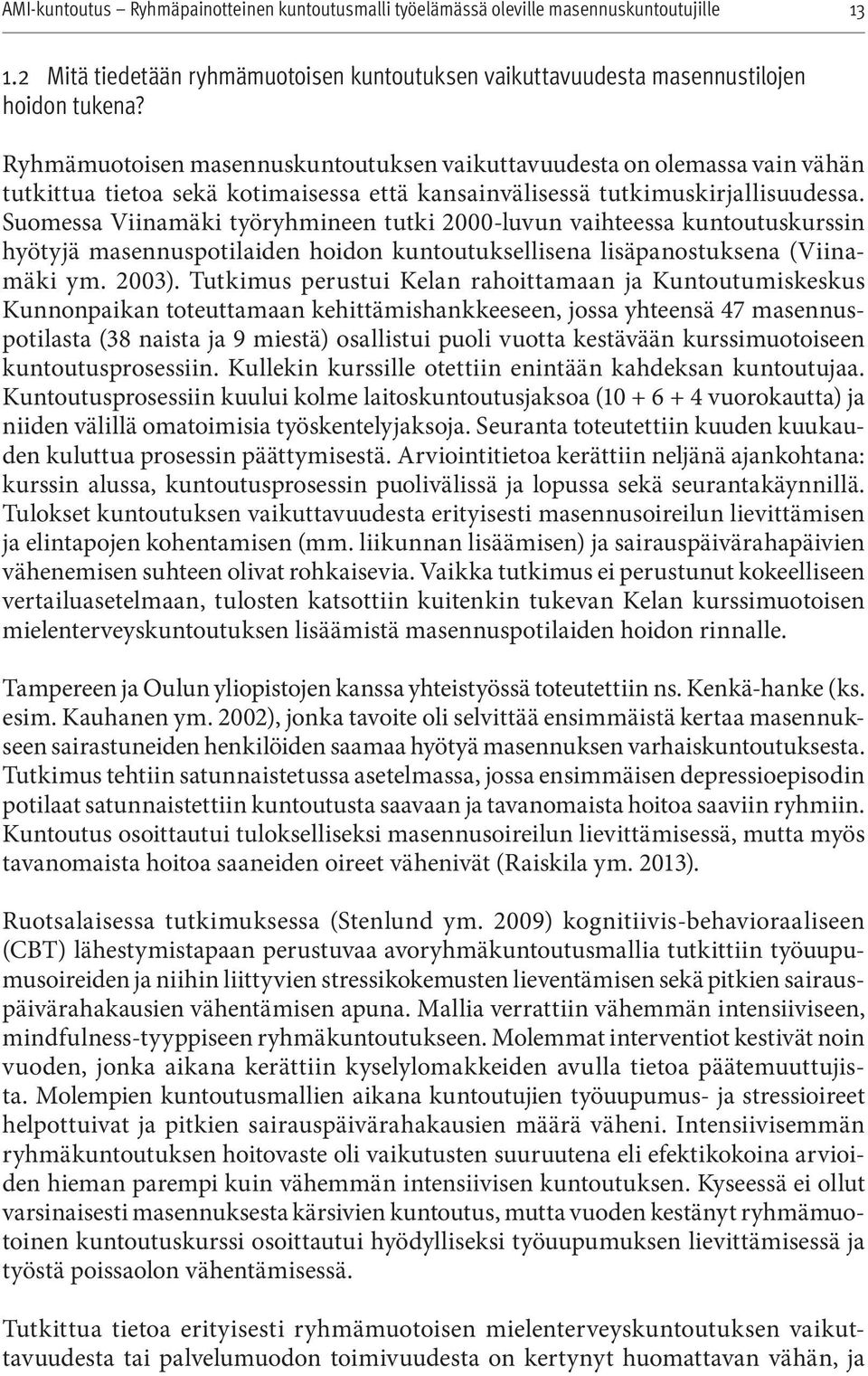 Suomessa Viinamäki työryhmineen tutki 2000-luvun vaihteessa kuntoutuskurssin hyötyjä masennuspotilaiden hoidon kuntoutuksellisena lisäpanostuksena (Viinamäki ym. 2003).