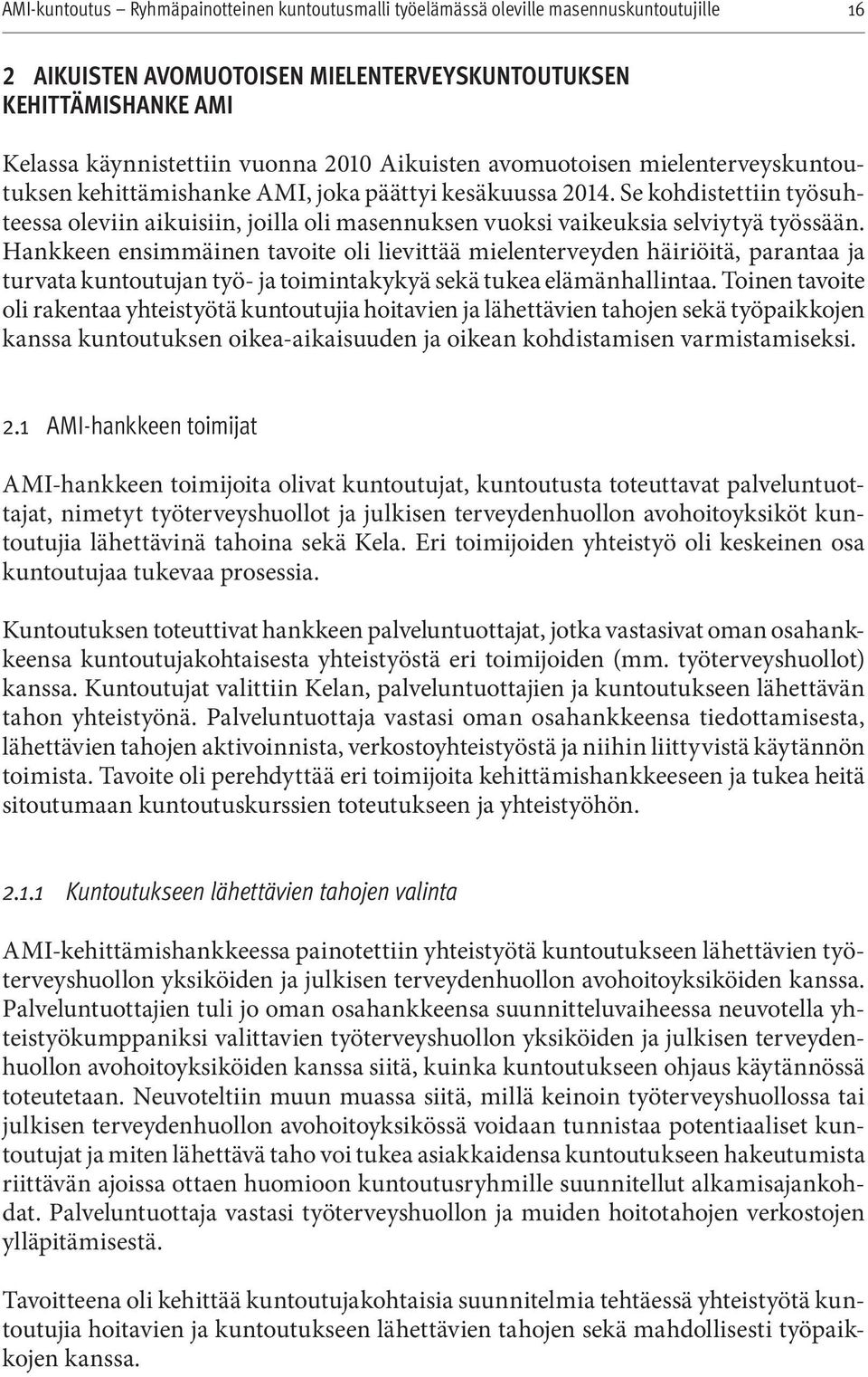 Hankkeen ensimmäinen tavoite oli lievittää mielenterveyden häiriöitä, parantaa ja turvata kuntoutujan työ- ja toimintakykyä sekä tukea elämänhallintaa.