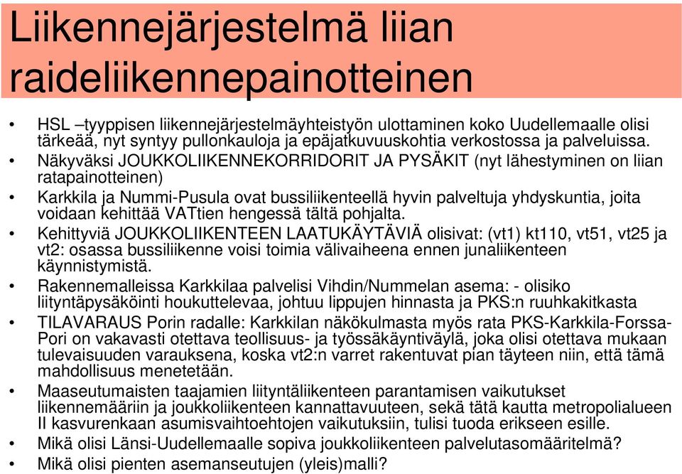 Näkyväksi JOUKKOLIIKENNEKORRIDORIT JA PYSÄKIT (nyt lähestyminen on liian ratapainotteinen) Karkkila ja Nummi-Pusula ovat bussiliikenteellä hyvin palveltuja yhdyskuntia, joita voidaan kehittää VATtien