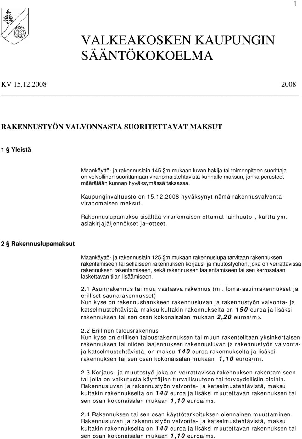 kunnalle maksun, jonka perusteet määrätään kunnan hyväksymässä taksassa. Kaupunginvaltuusto on 15.12.2008 hyväksynyt nämä rakennusvalvontaviranomaisen maksut.