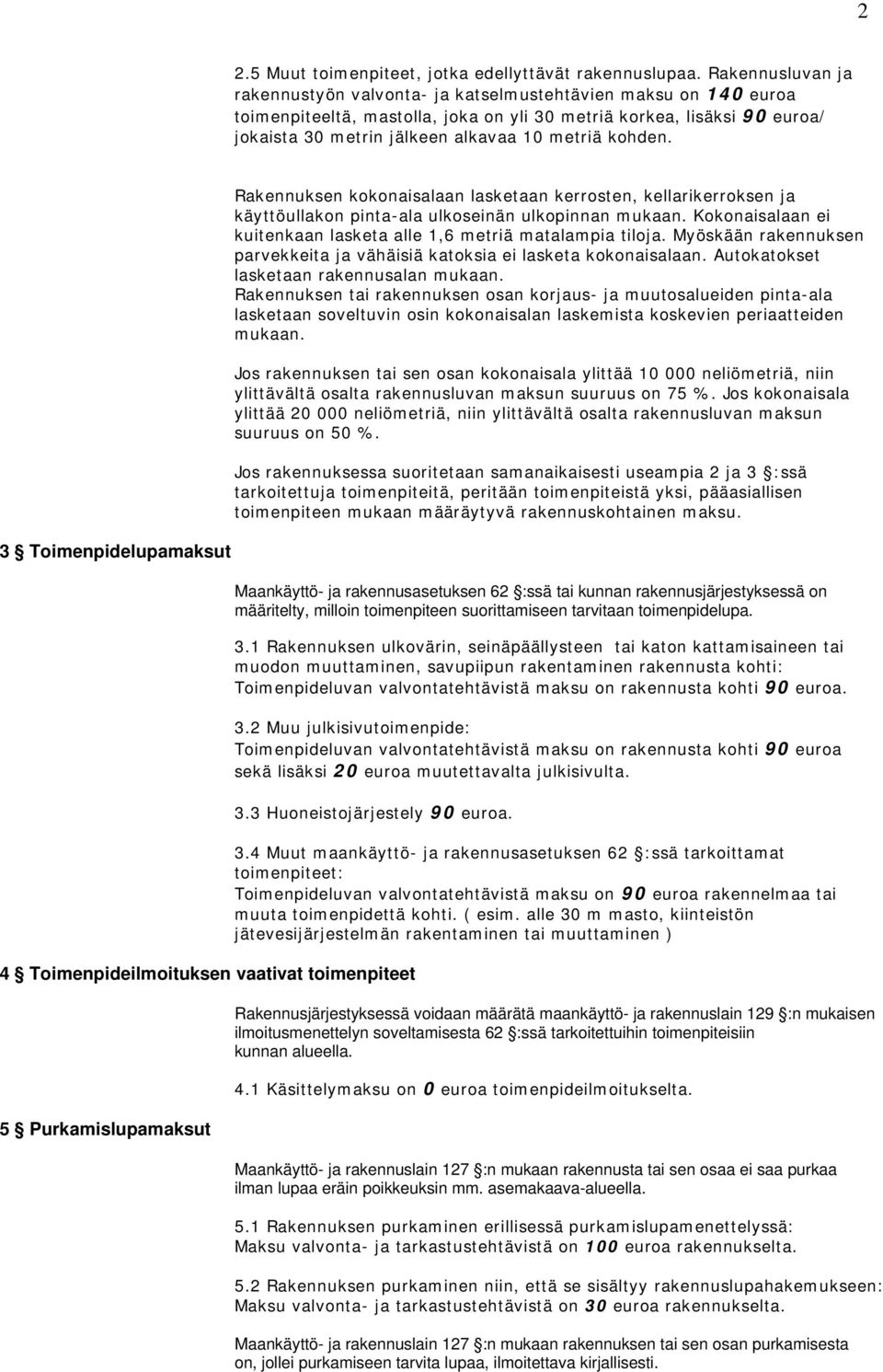 kohden. 3 Toimenpidelupamaksut Rakennuksen kokonaisalaan lasketaan kerrosten, kellarikerroksen ja käyttöullakon pinta-ala ulkoseinän ulkopinnan mukaan.