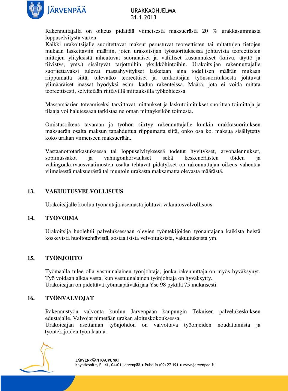 ylityksistä aiheutuvat suoranaiset ja välilliset kustannukset (kaivu, täyttö ja tiivistys, yms.) sisältyvät tarjottuihin yksikköhintoihin.