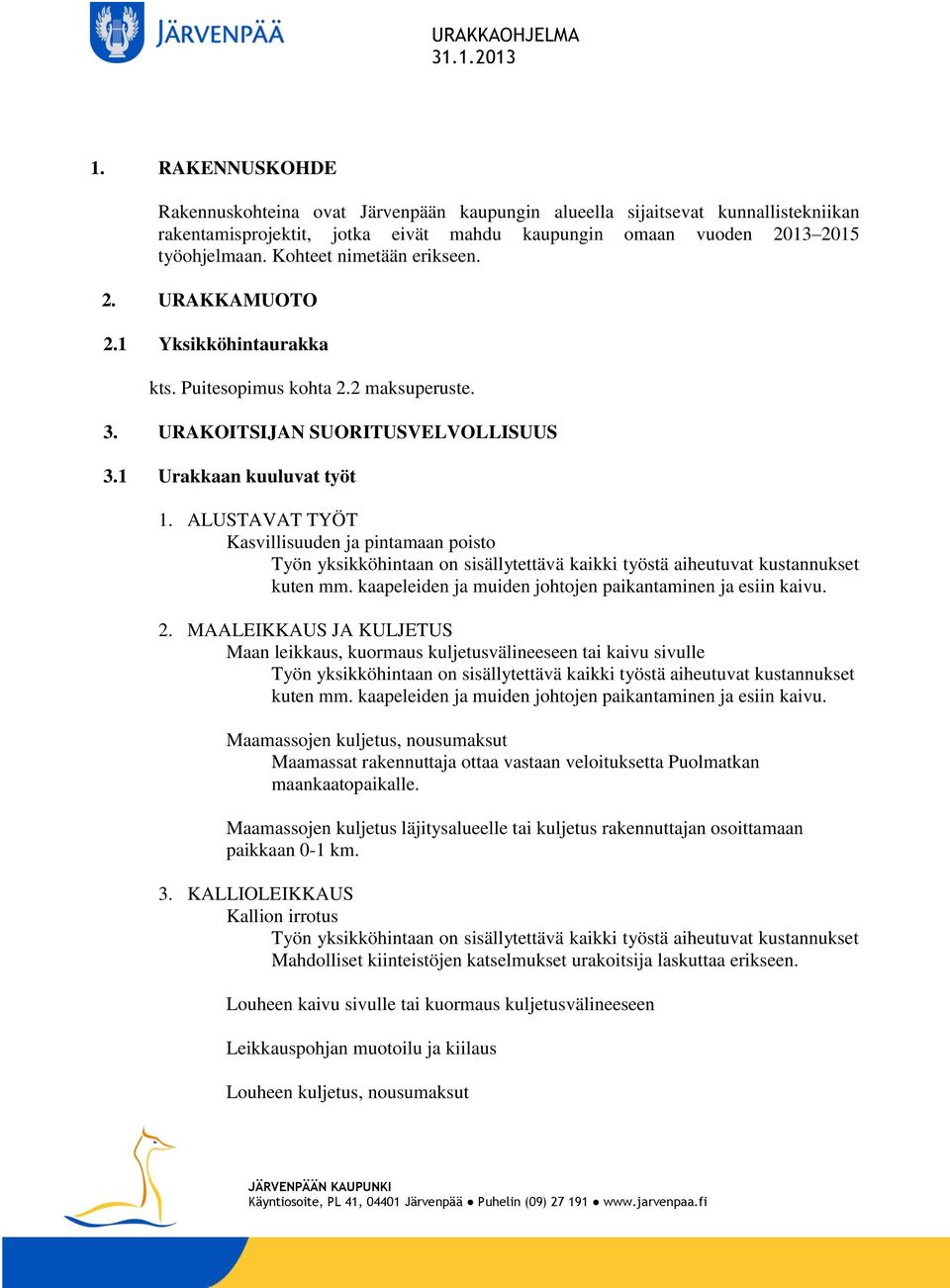 ALUSTAVAT TYÖT Kasvillisuuden ja pintamaan poisto Työn yksikköhintaan on sisällytettävä kaikki työstä aiheutuvat kustannukset kuten mm. kaapeleiden ja muiden johtojen paikantaminen ja esiin kaivu. 2.