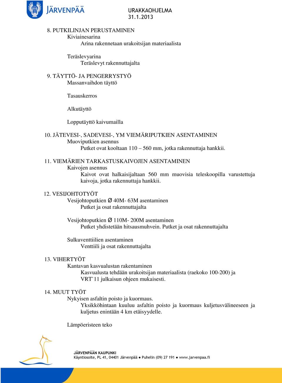 JÄTEVESI-, SADEVESI-, YM VIEMÄRIPUTKIEN ASENTAMINEN Muoviputkien asennus Putket ovat kooltaan 110