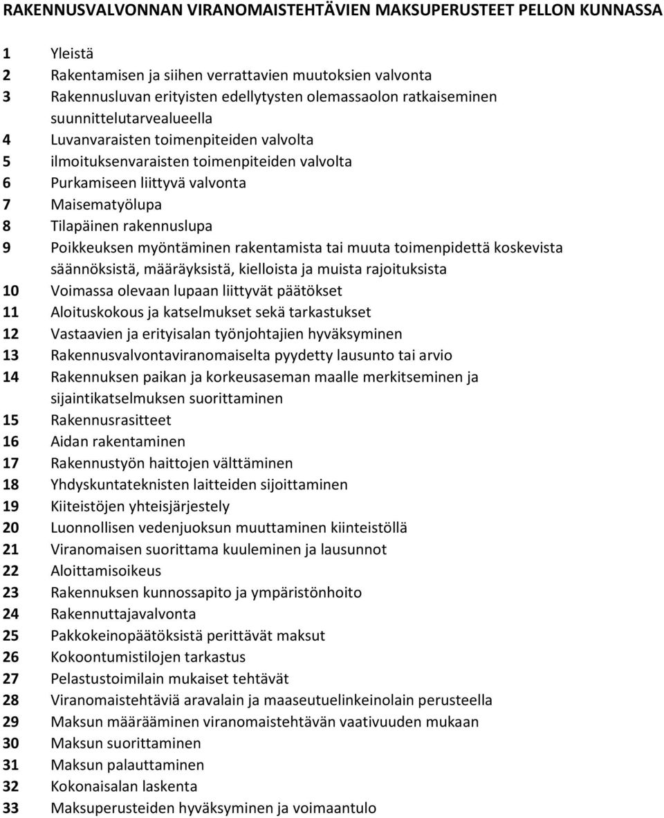 rakennuslupa 9 Poikkeuksen myöntäminen rakentamista tai muuta toimenpidettä koskevista säännöksistä, määräyksistä, kielloista ja muista rajoituksista 10 Voimassa olevaan lupaan liittyvät päätökset 11