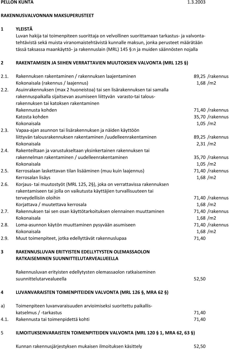 jonka perusteet määrätään tässä taksassa maankäyttö- ja rakennuslain (MRL) 145 :n ja muiden säännösten nojalla 2 RAKENTAMISEN JA SIIHEN VERRATTAVIEN MUUTOKSIEN VALVONTA (MRL 125 ) 2.1. Rakennuksen rakentaminen / rakennuksen laajentaminen 89,25 /rakennus Kokonaisala (rakennus / laajennus) 1,68 /m2 2.