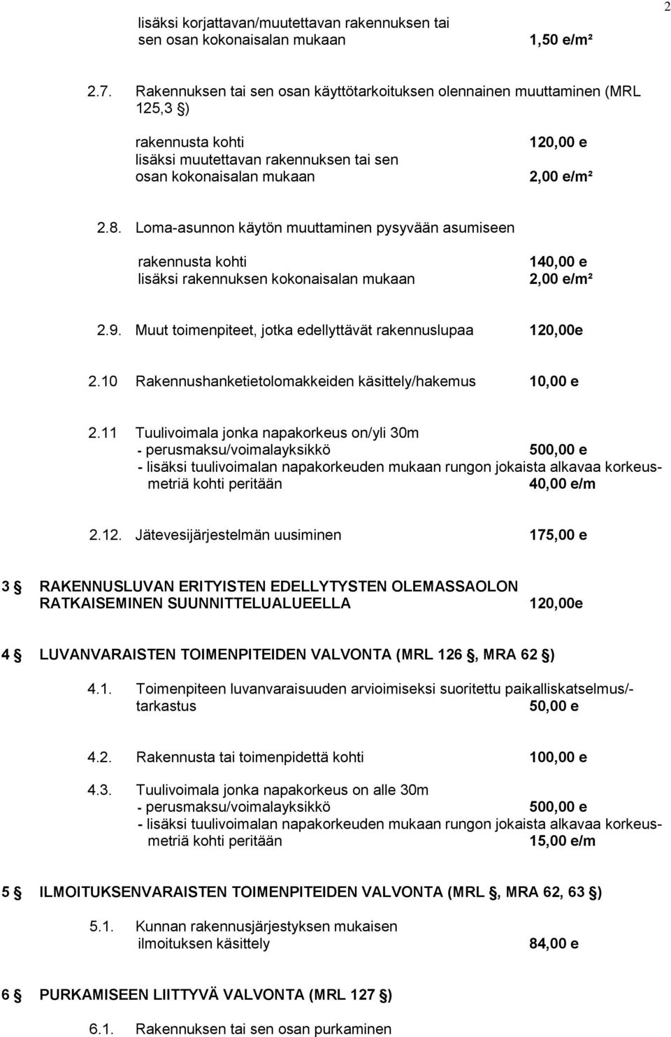 Loma-asunnon käytön muuttaminen pysyvään asumiseen lisäksi rakennuksen kokonaisalan mukaan 140,00 e 2.9. Muut toimenpiteet, jotka edellyttävät rakennuslupaa 120,00e 2.