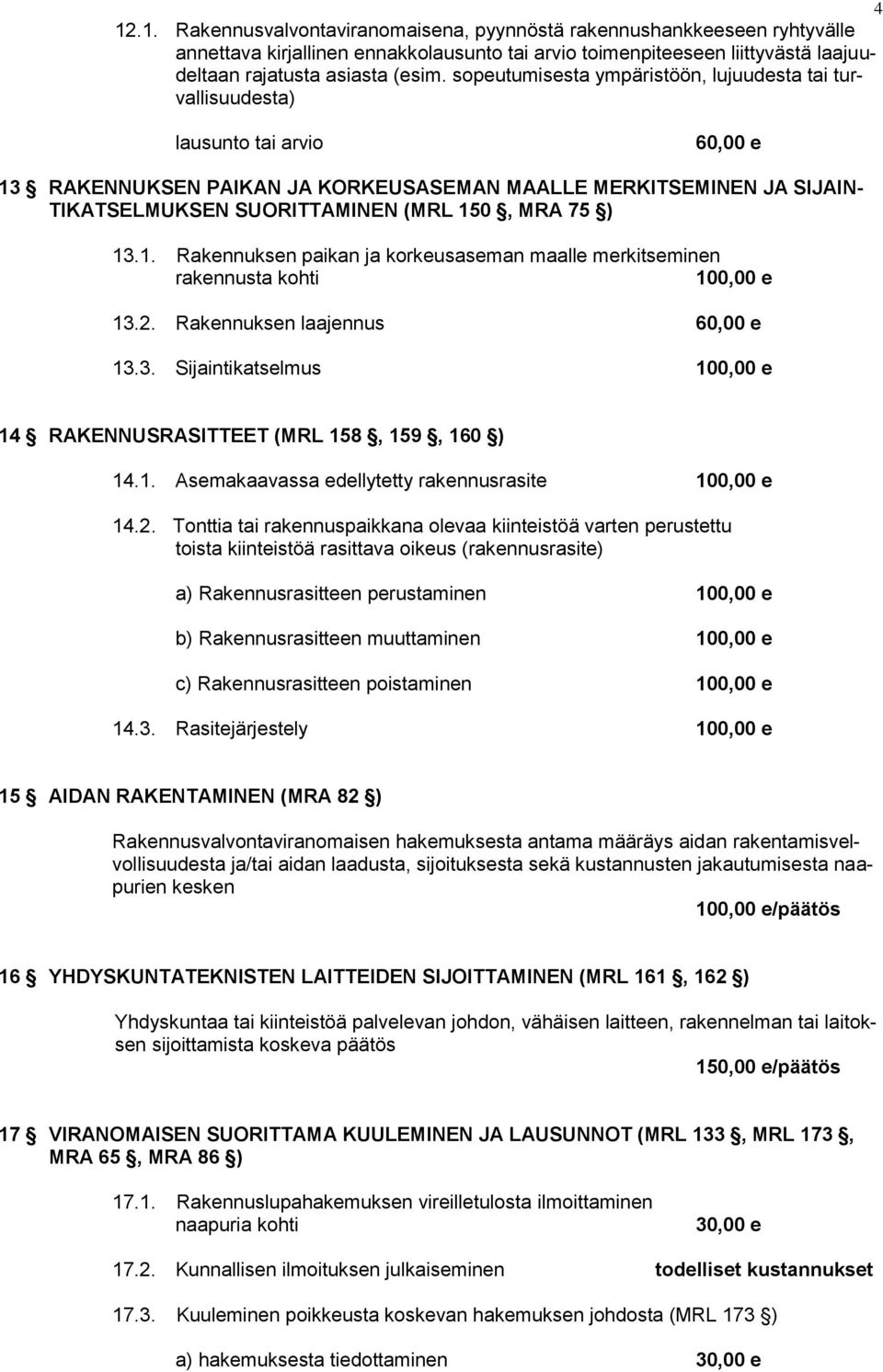 MRA 75 ) 13.1. Rakennuksen paikan ja korkeusaseman maalle merkitseminen 13.2. Rakennuksen laajennus 60,00 e 13.3. Sijaintikatselmus 14 RAKENNUSRASITTEET (MRL 158, 159, 160 ) 14.1. Asemakaavassa edellytetty rakennusrasite 14.