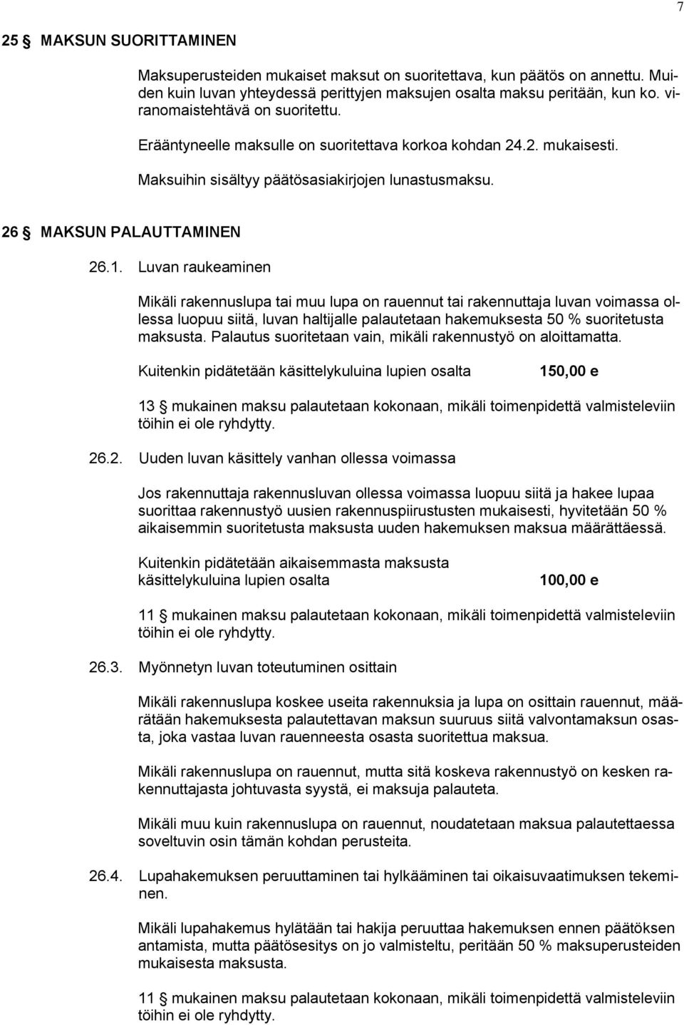 Luvan raukeaminen Mikäli rakennuslupa tai muu lupa on rauennut tai rakennuttaja luvan voimassa ollessa luopuu siitä, luvan haltijalle palautetaan hakemuksesta 50 % suoritetusta maksusta.