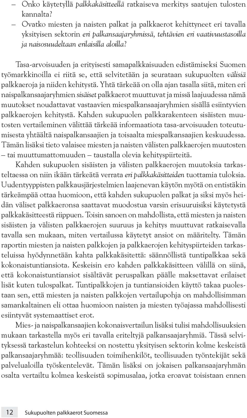 Tasa-arvoisuuden ja erityisesti samapalkkaisuuden edistämiseksi Suomen työmarkkinoilla ei riitä se, että selvitetään ja seurataan sukupuolten välisiä palkkaeroja ja niiden kehitystä.