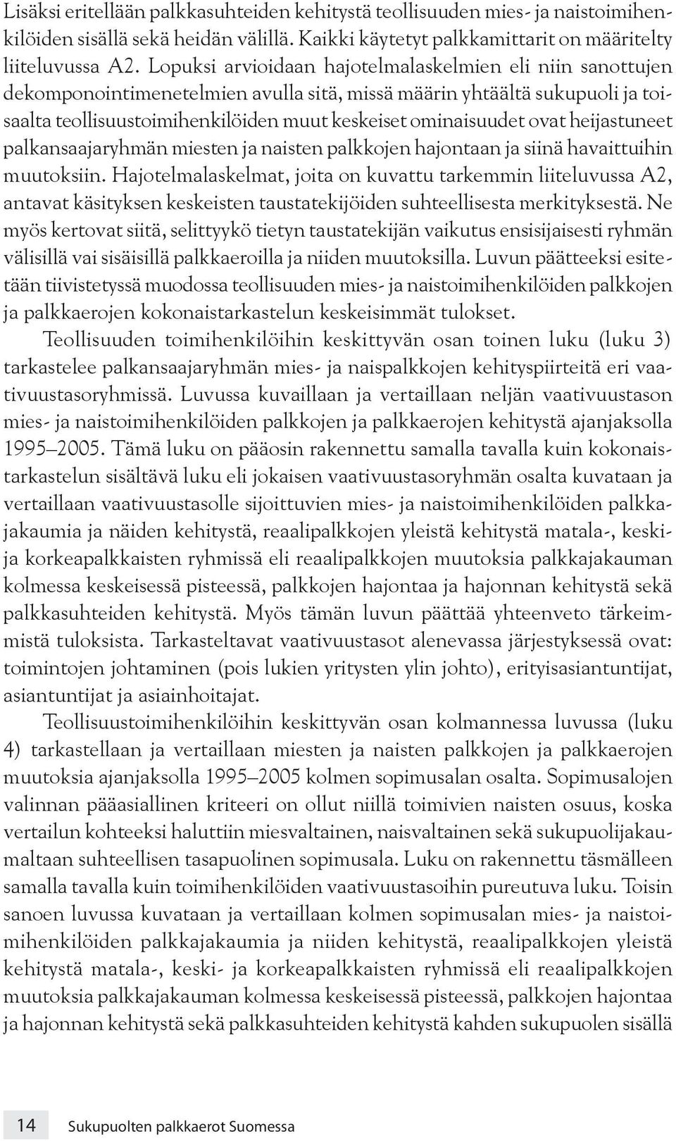 ovat heijastuneet palkansaajaryhmän miesten ja naisten palkkojen hajontaan ja siinä havaittuihin muutoksiin.