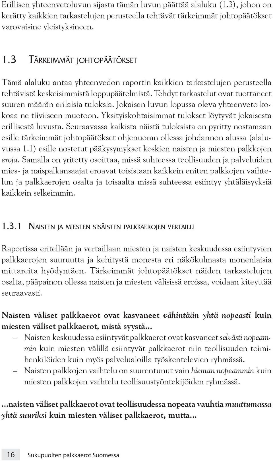 Tehdyt tarkastelut ovat tuottaneet suuren määrän erilaisia tuloksia. Jokaisen luvun lopussa oleva yhteenveto kokoaa ne tiiviiseen muotoon.