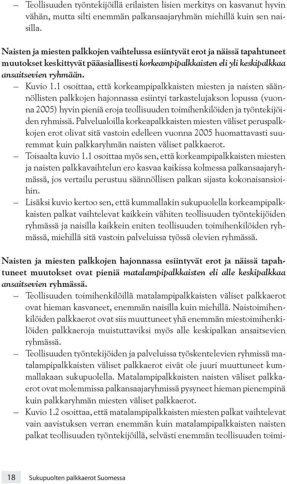 1 osoittaa, että korkeampipalkkaisten miesten ja naisten säännöllisten palkkojen hajonnassa esiintyi tarkastelujakson lopussa (vuonna 2005) hyvin pieniä eroja teollisuuden toimihenkilöiden ja