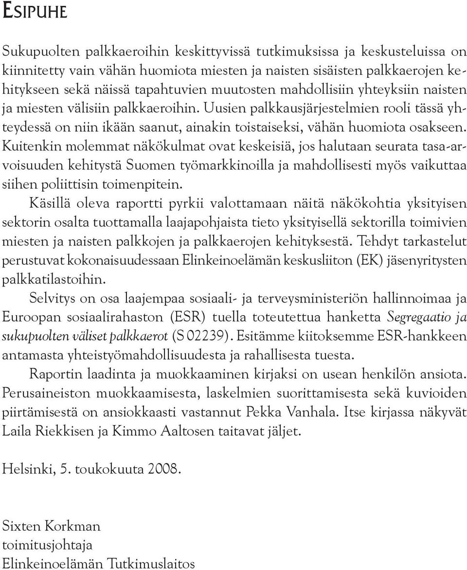 Kuitenkin molemmat näkökulmat ovat keskeisiä, jos halutaan seurata tasa-arvoisuuden kehitystä Suomen työmarkkinoilla ja mahdollisesti myös vaikuttaa siihen poliittisin toimenpitein.